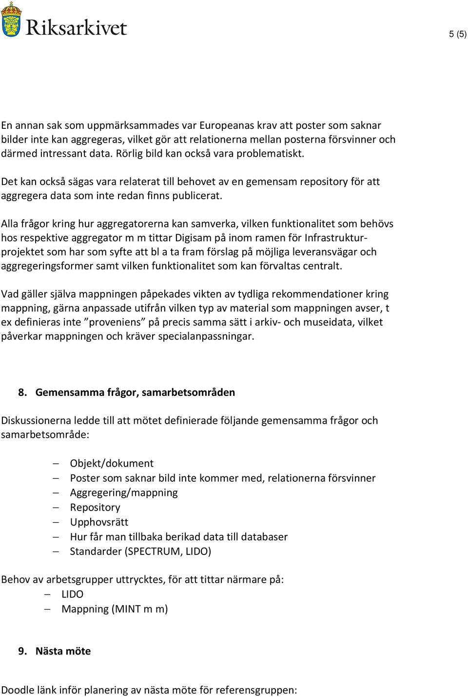Alla frågor kring hur aggregatorerna kan samverka, vilken funktionalitet som behövs hos respektive aggregator m m tittar Digisam på inom ramen för Infrastrukturprojektet som har som syfte att bl a ta