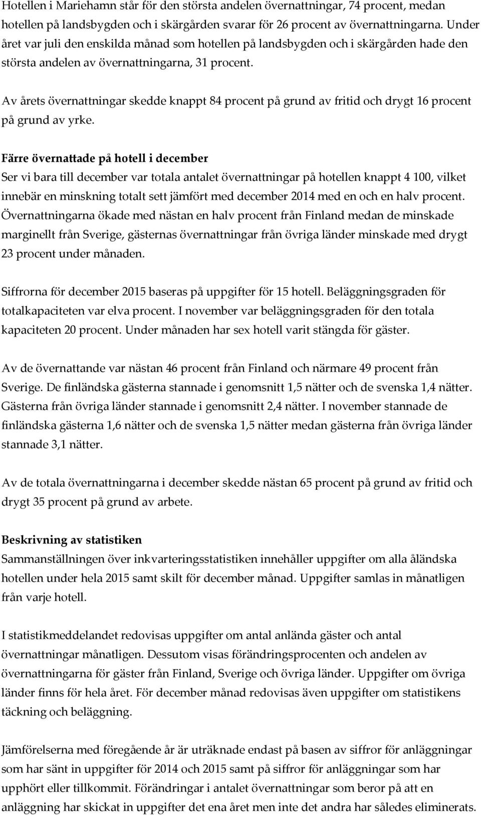 Av årets övernattningar skedde knappt 84 procent på grund av fritid och drygt 16 procent på grund av yrke.