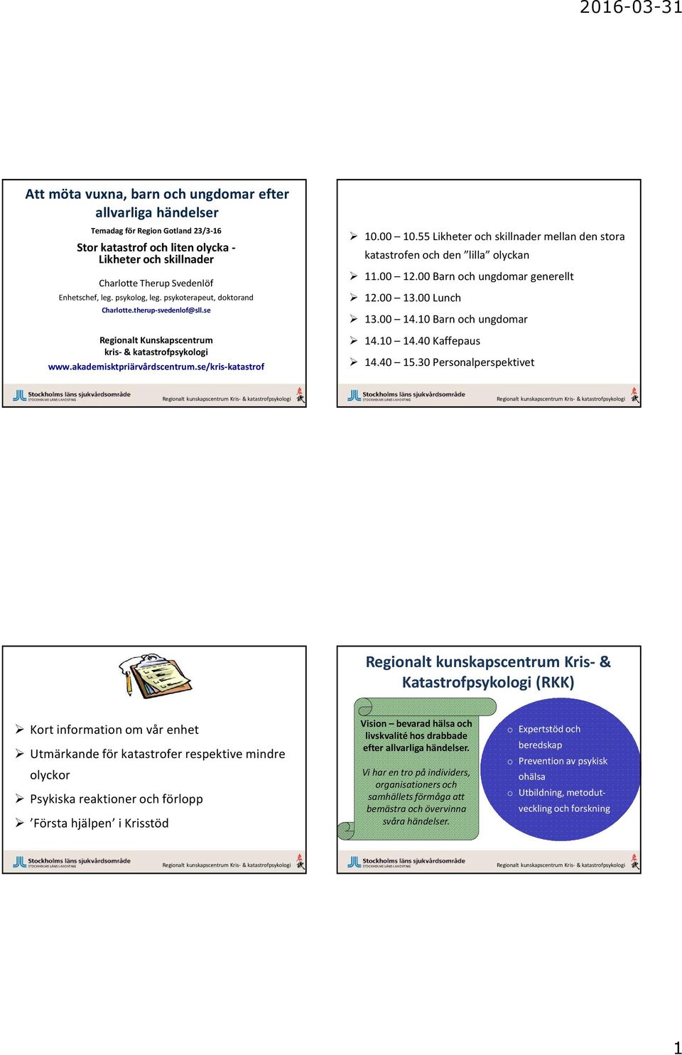 55 Likheter och skillnader mellan den stora katastrofen och den lilla olyckan 11.00 12.00 Barn och ungdomar generellt 12.00 13.00 Lunch 13.00 14.10 Barn och ungdomar 14.10 14.40 Kaffepaus 14.40 15.