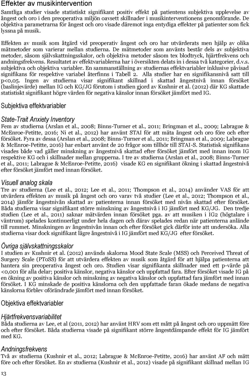 Effekten av musik som åtgärd vid preoperativ ångest och oro har utvärderats men hjälp av olika mätmetoder som varierar mellan studierna.