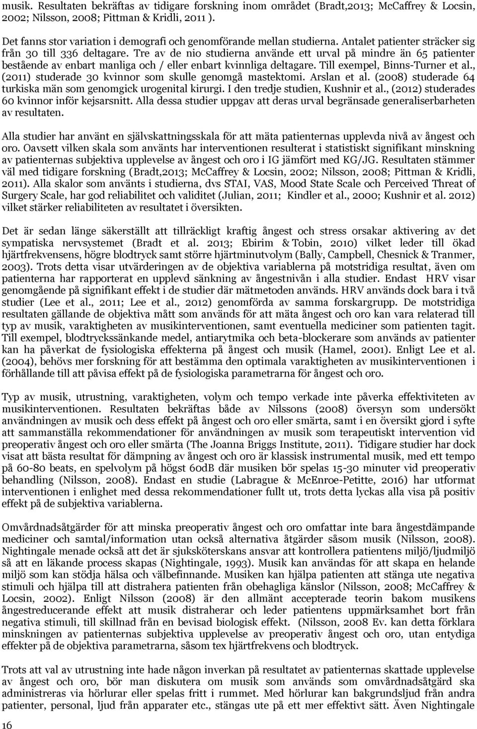 Tre av de nio studierna använde ett urval på mindre än 65 patienter bestående av enbart manliga och / eller enbart kvinnliga deltagare. Till exempel, Binns-Turner et al.