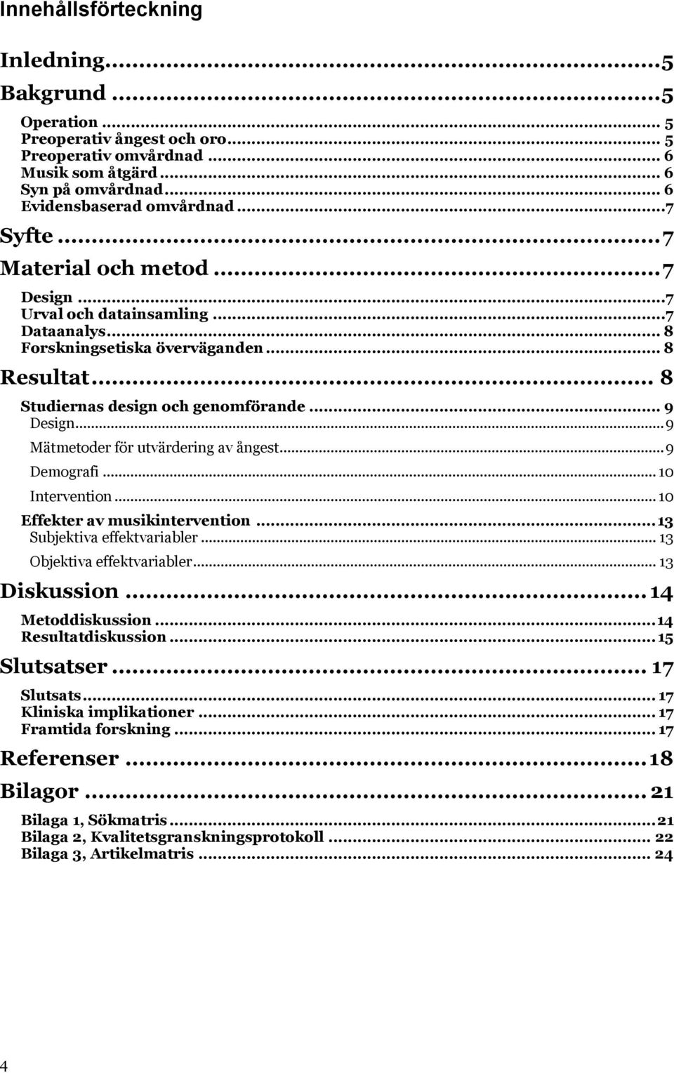 .. 9 Mätmetoder för utvärdering av ångest... 9 Demografi... 10 Intervention... 10 Effekter av musikintervention... 13 Subjektiva effektvariabler... 13 Objektiva effektvariabler... 13 Diskussion.