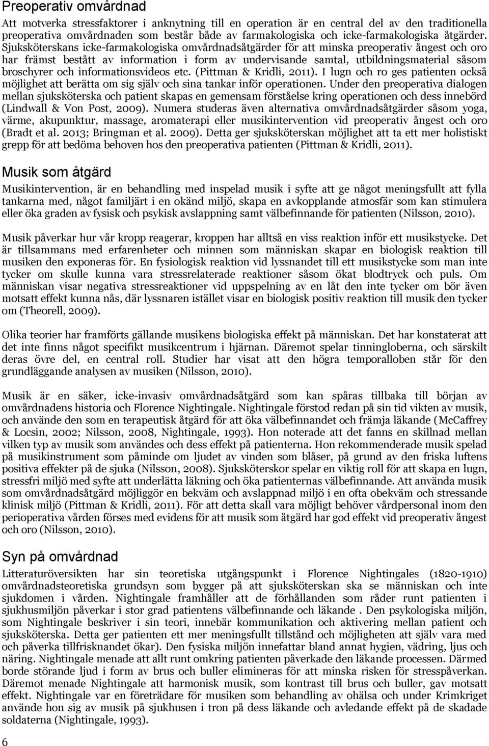 Sjuksköterskans icke-farmakologiska omvårdnadsåtgärder för att minska preoperativ ångest och oro har främst bestått av information i form av undervisande samtal, utbildningsmaterial såsom broschyrer