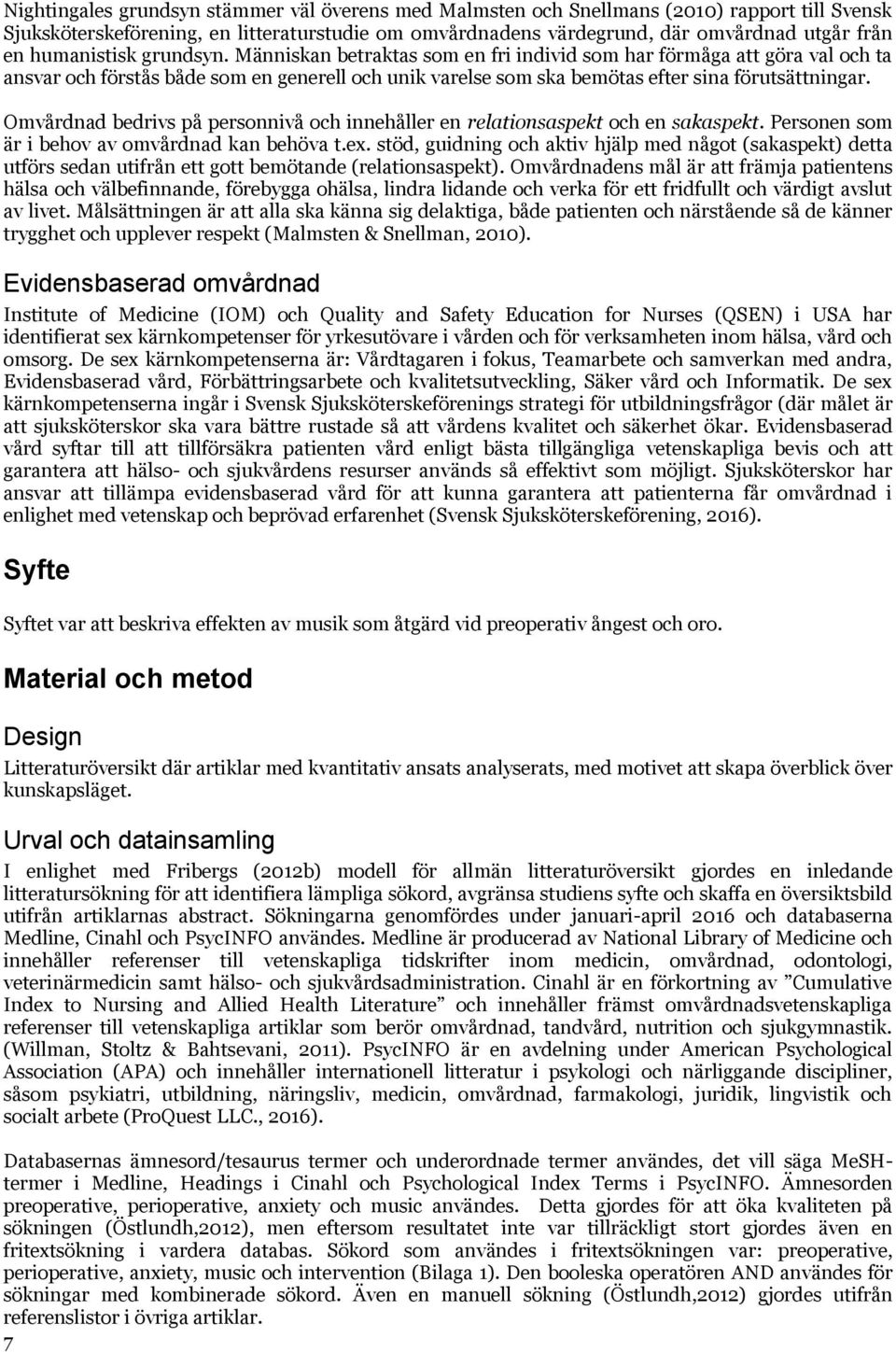 Omvårdnad bedrivs på personnivå och innehåller en relationsaspekt och en sakaspekt. Personen som är i behov av omvårdnad kan behöva t.ex.