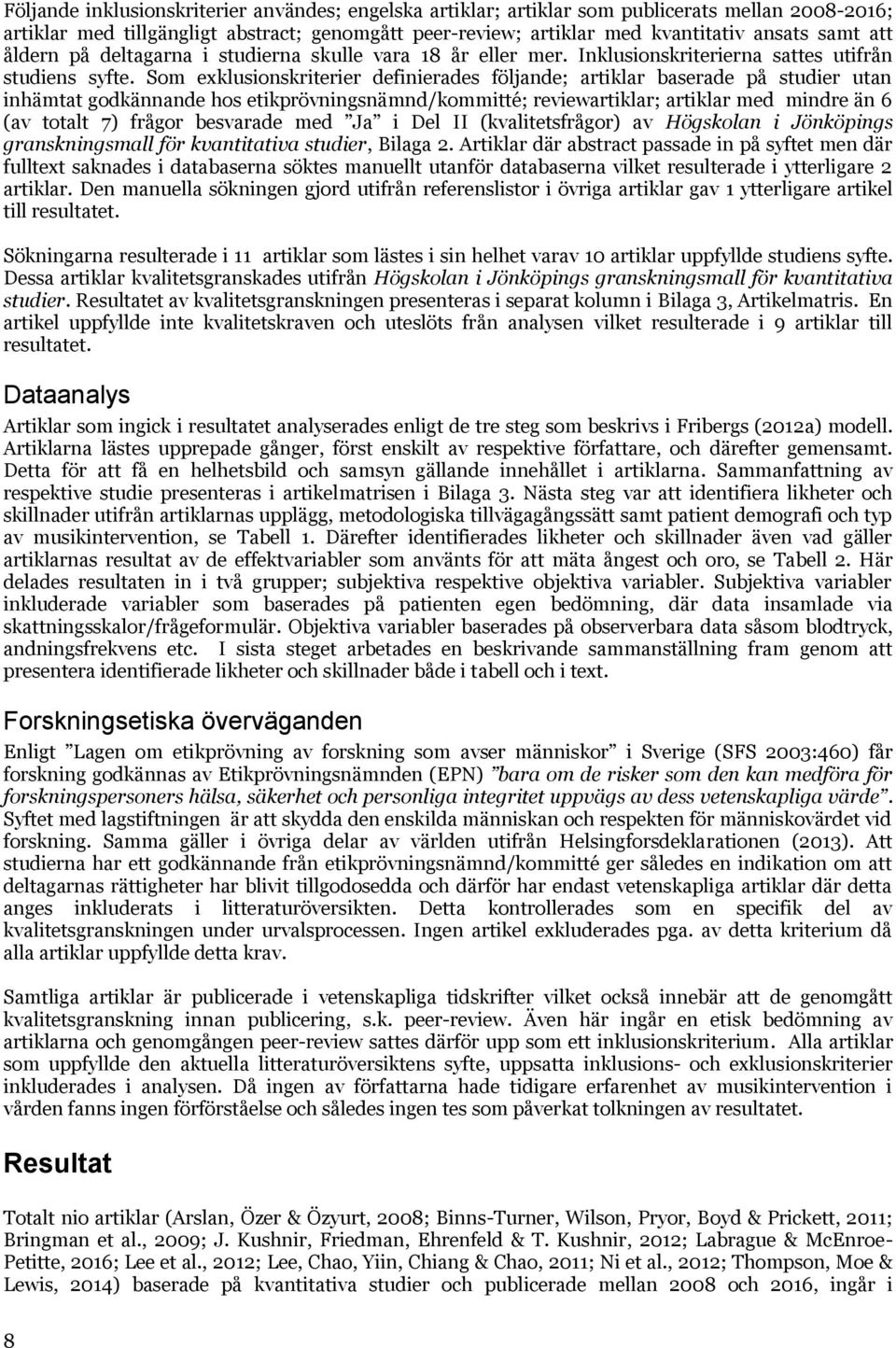 Som exklusionskriterier definierades följande; artiklar baserade på studier utan inhämtat godkännande hos etikprövningsnämnd/kommitté; reviewartiklar; artiklar med mindre än 6 (av totalt 7) frågor