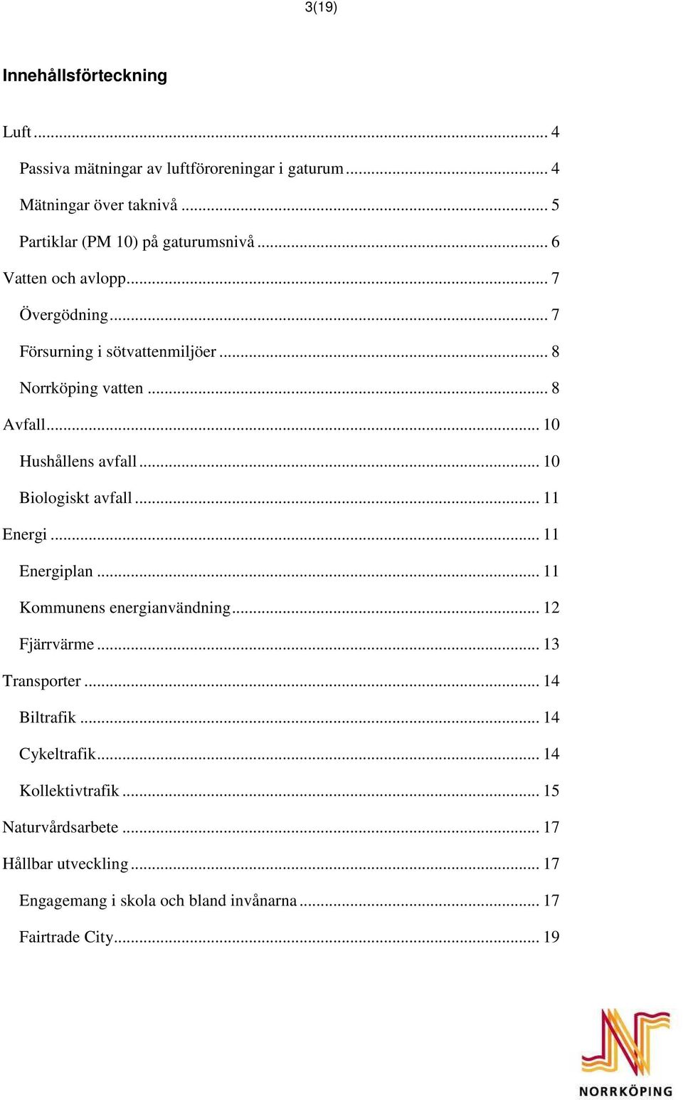 .. 8 Avfall... 1 Hushållens avfall... 1 Biologiskt avfall... 11 Energi... 11 Energiplan... 11 Kommunens energianvändning... 12 Fjärrvärme.