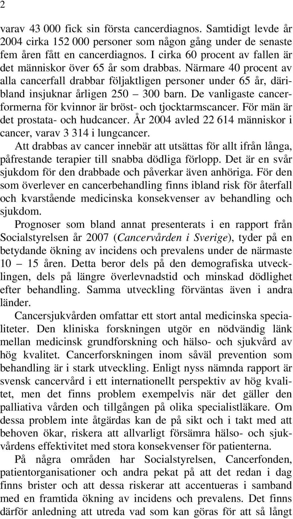 De vanligaste cancerformerna för kvinnor är bröst- och tjocktarmscancer. För män är det prostata- och hudcancer. År 2004 avled 22 614 människor i cancer, varav 3 314 i lungcancer.