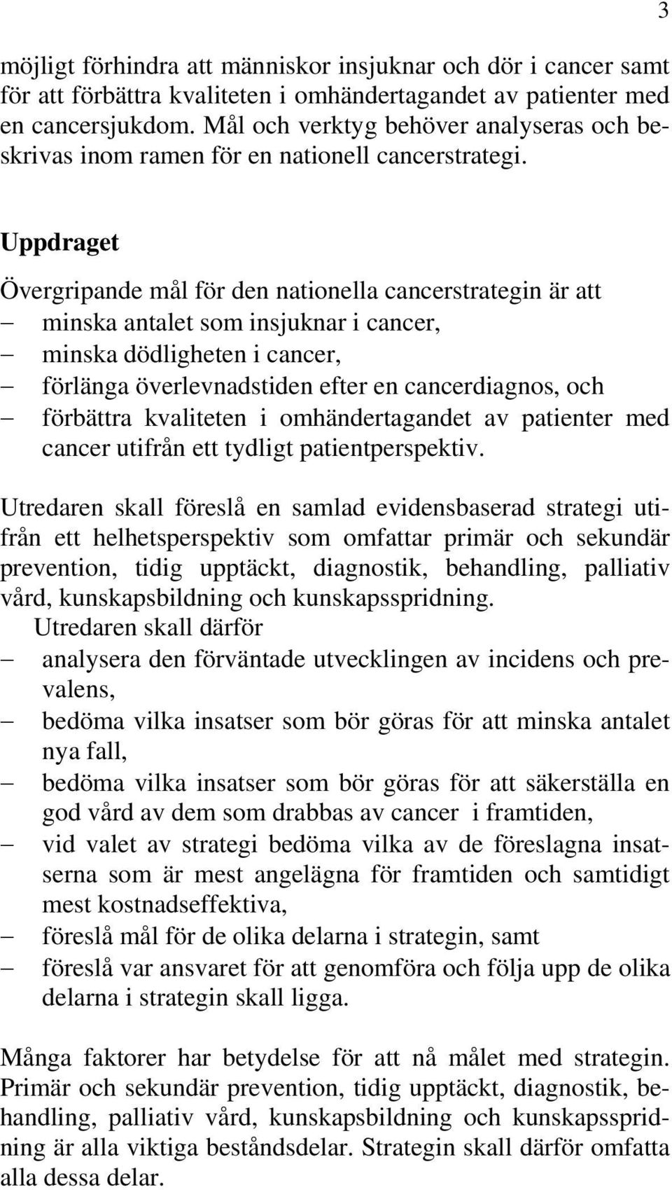 3 Uppdraget Övergripande mål för den nationella cancerstrategin är att minska antalet som insjuknar i cancer, minska dödligheten i cancer, förlänga överlevnadstiden efter en cancerdiagnos, och