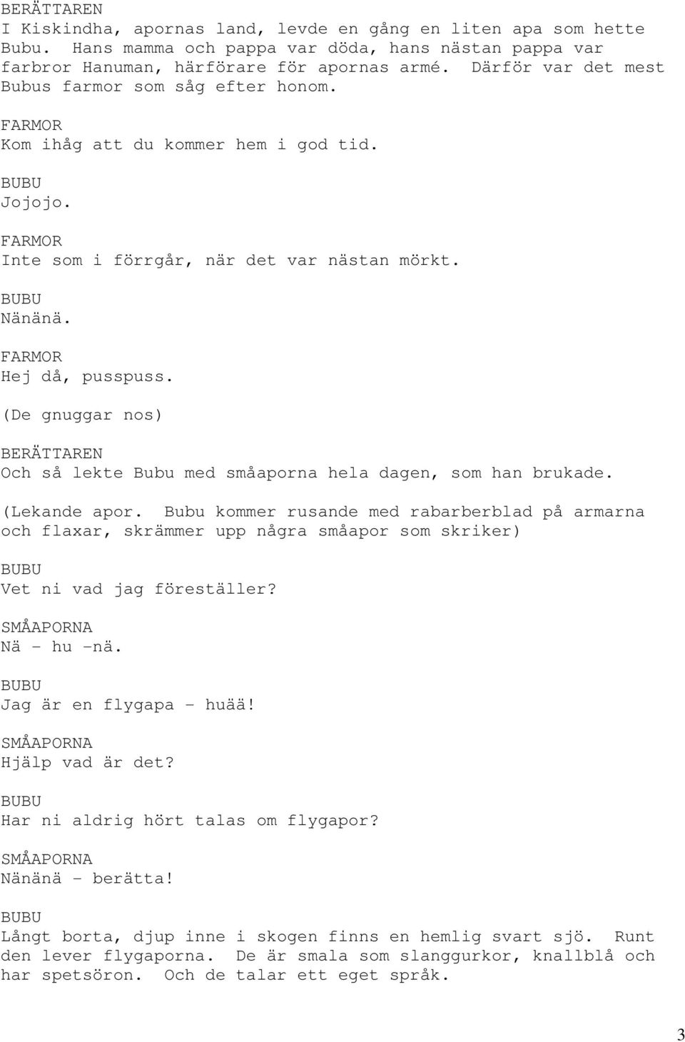 (De gnuggar nos) BERÄTTAREN Och så lekte Bubu med småaporna hela dagen, som han brukade. (Lekande apor.