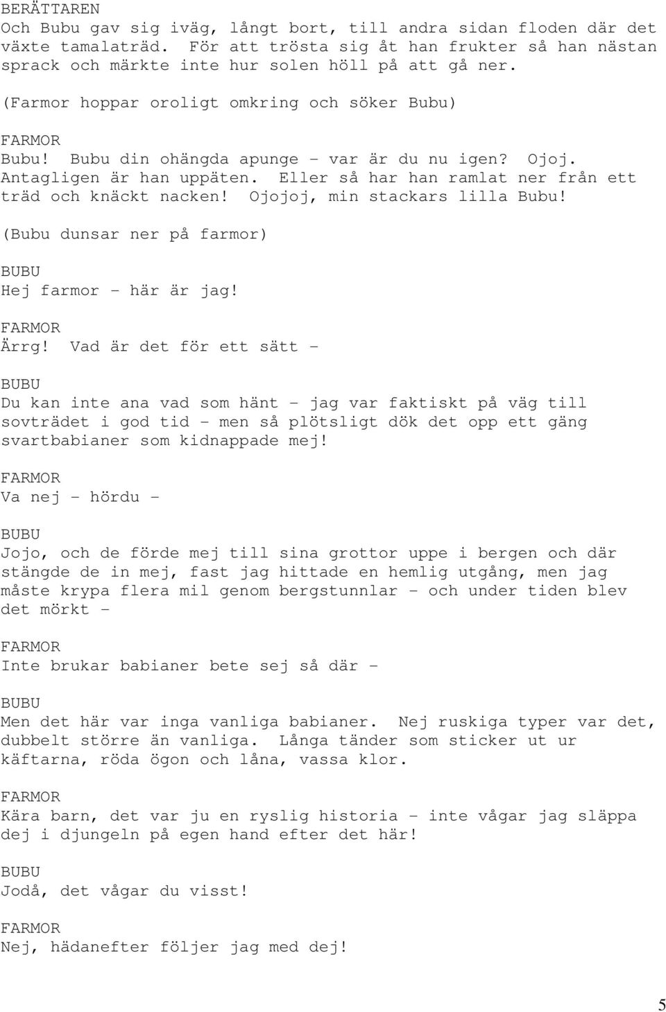 Ojojoj, min stackars lilla Bubu! (Bubu dunsar ner på farmor) Hej farmor - här är jag! Ärrg!