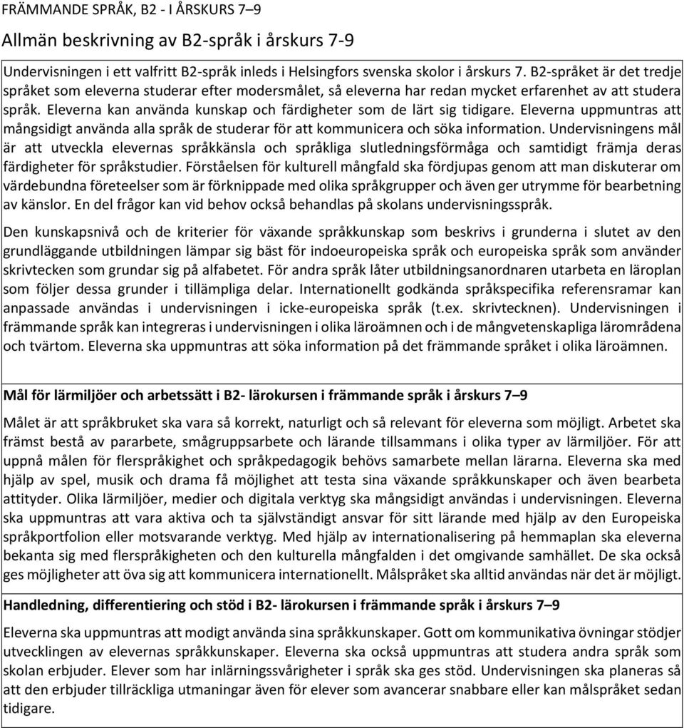 Eleverna kan använda kunskap och färdigheter som de lärt sig tidigare. Eleverna uppmuntras att mångsidigt använda alla språk de studerar för att kommunicera och söka information.