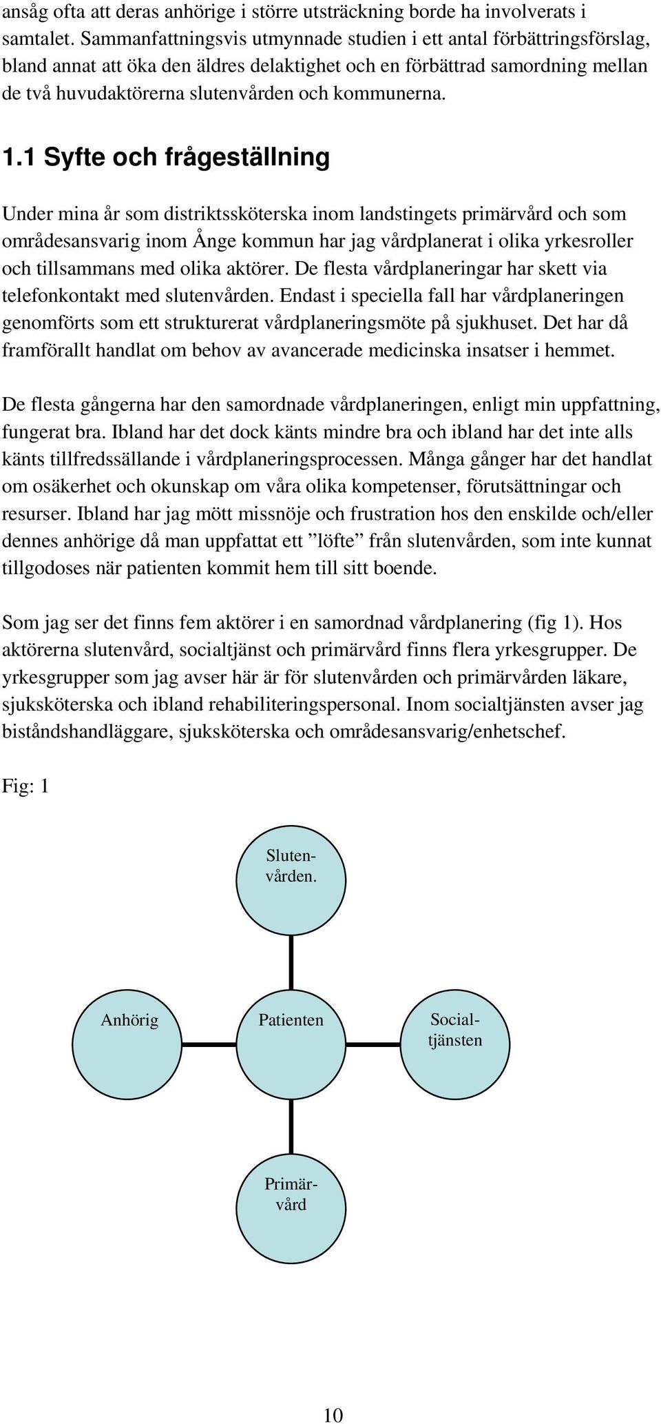1.1 Syfte och frågeställning Under mina år som distriktssköterska inom landstingets primärvård och som områdesansvarig inom Ånge kommun har jag vårdplanerat i olika yrkesroller och tillsammans med