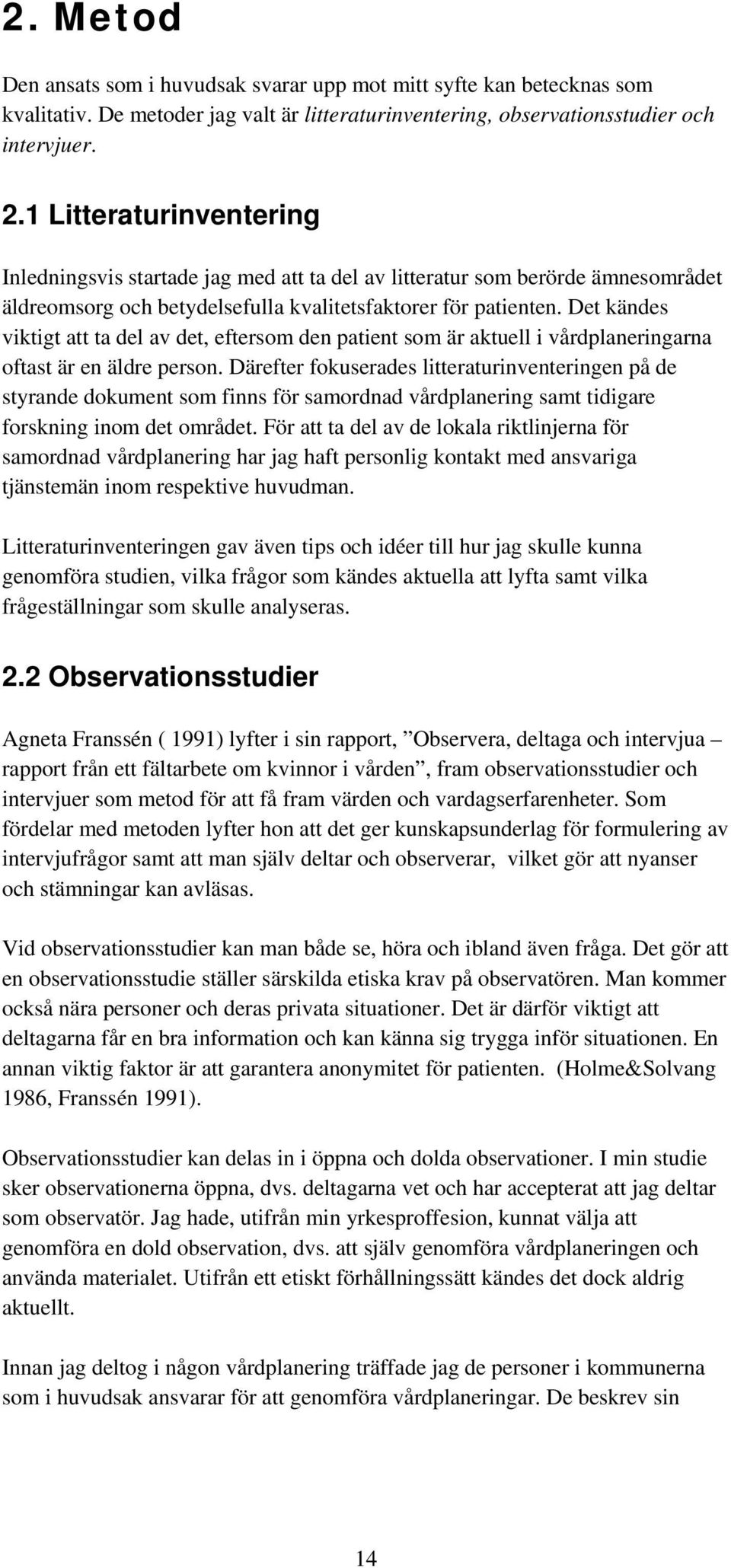 Det kändes viktigt att ta del av det, eftersom den patient som är aktuell i vårdplaneringarna oftast är en äldre person.