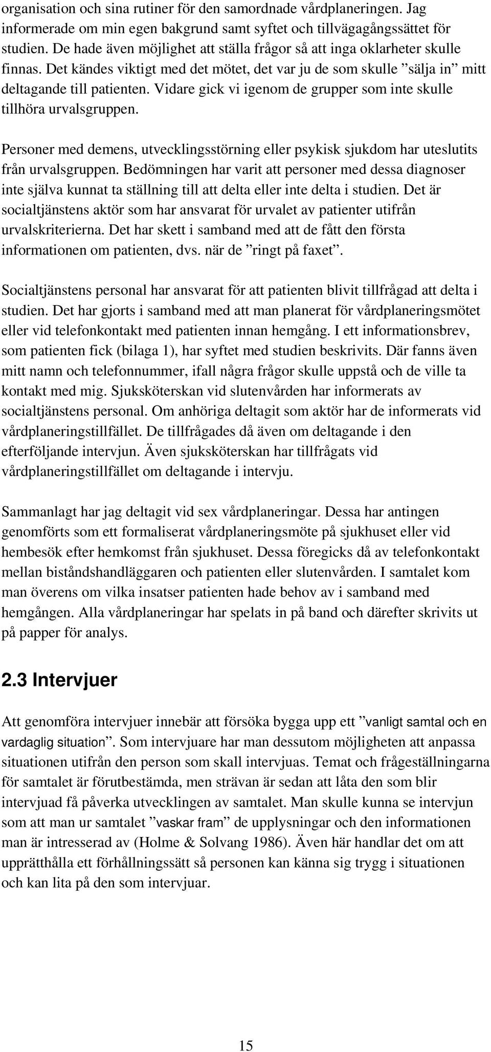 Vidare gick vi igenom de grupper som inte skulle tillhöra urvalsgruppen. Personer med demens, utvecklingsstörning eller psykisk sjukdom har uteslutits från urvalsgruppen.