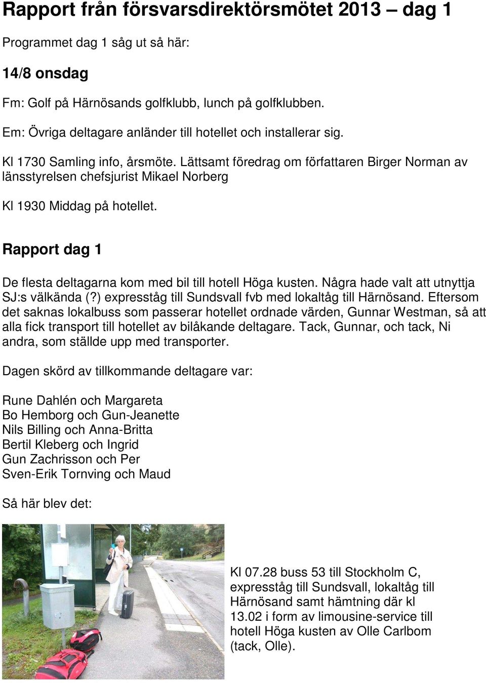 Lättsamt föredrag om författaren Birger Norman av länsstyrelsen chefsjurist Mikael Norberg Kl 1930 Middag på hotellet. Rapport dag 1 De flesta deltagarna kom med bil till hotell Höga kusten.