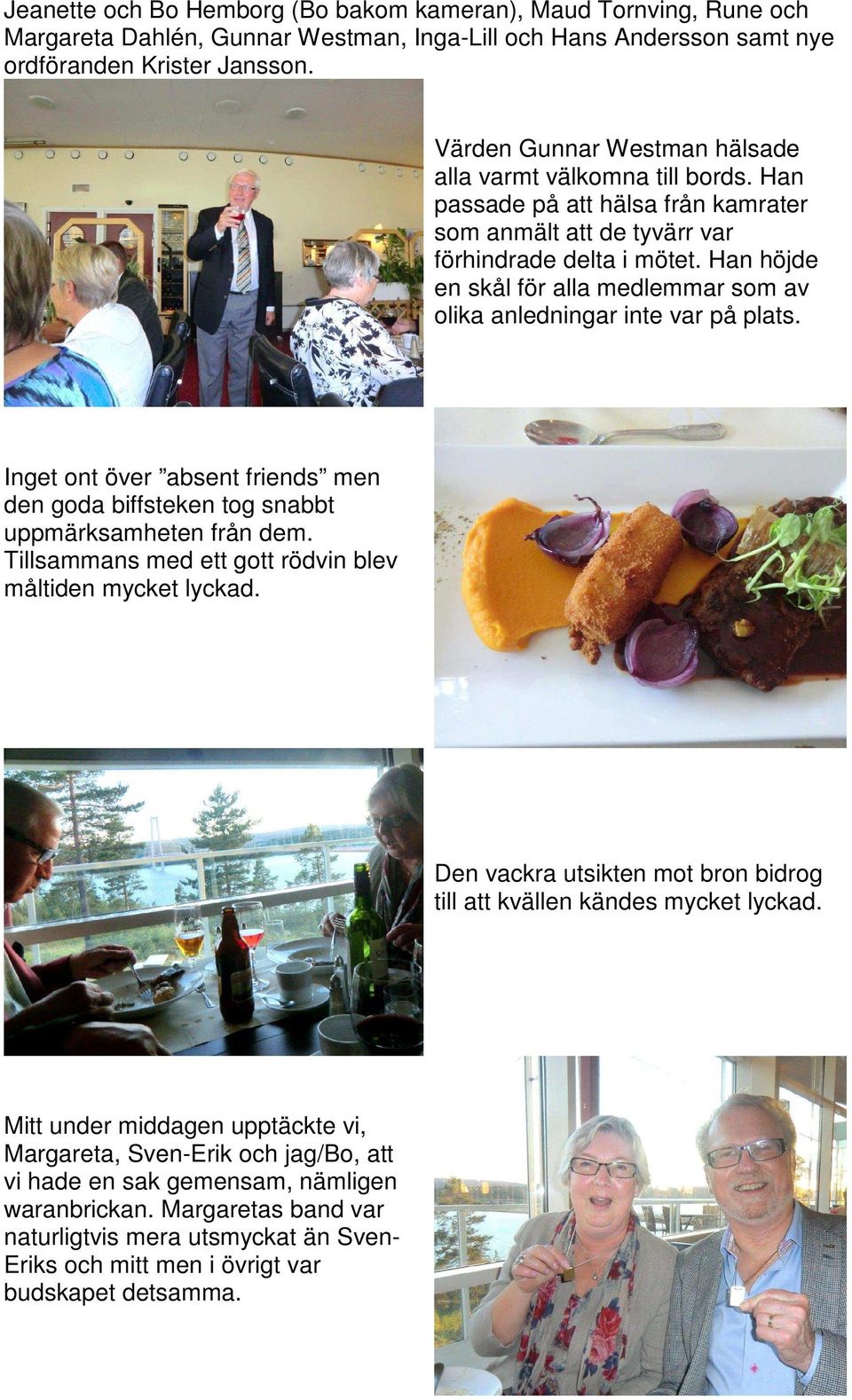 Han höjde en skål för alla medlemmar som av olika anledningar inte var på plats. Inget ont över absent friends men den goda biffsteken tog snabbt uppmärksamheten från dem.