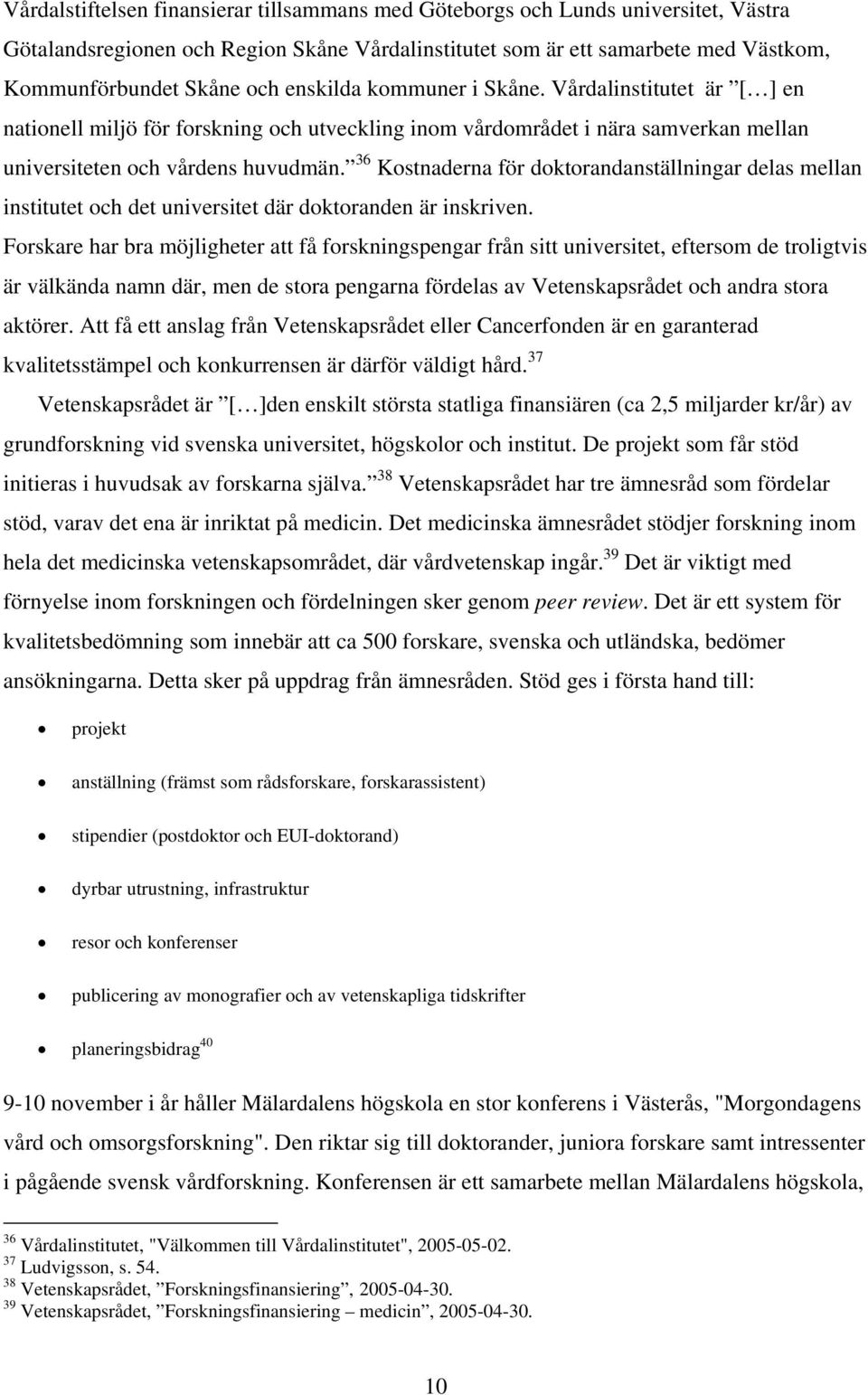 36 Kostnaderna för doktorandanställningar delas mellan institutet och det universitet där doktoranden är inskriven.