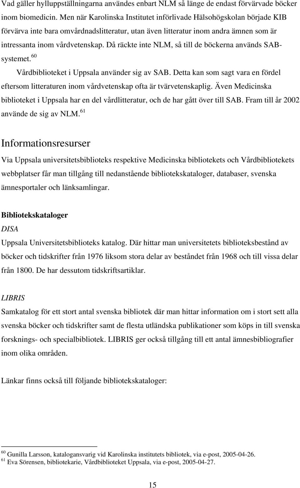 Då räckte inte NLM, så till de böckerna används SABsystemet. 60 Vårdbiblioteket i Uppsala använder sig av SAB.