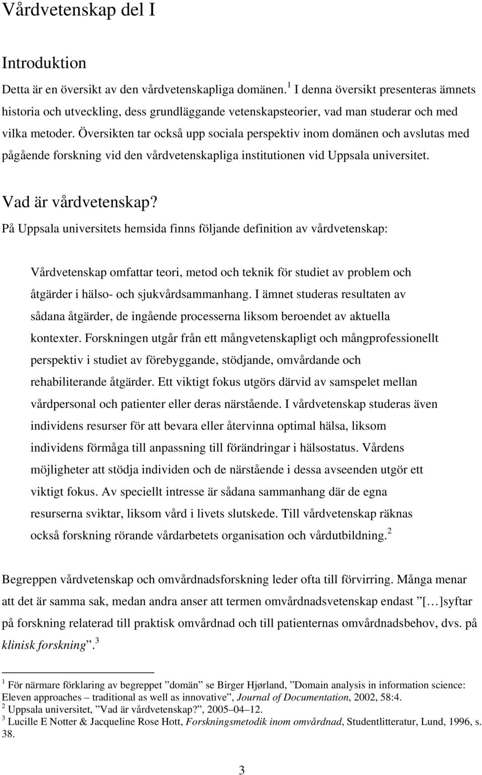 Översikten tar också upp sociala perspektiv inom domänen och avslutas med pågående forskning vid den vårdvetenskapliga institutionen vid Uppsala universitet. Vad är vårdvetenskap?