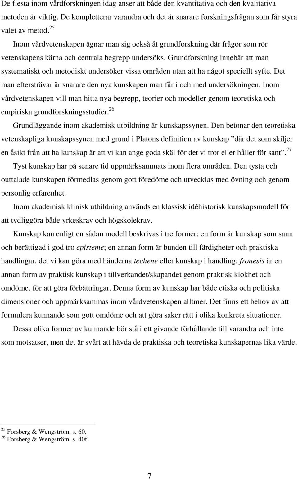 Grundforskning innebär att man systematiskt och metodiskt undersöker vissa områden utan att ha något speciellt syfte.