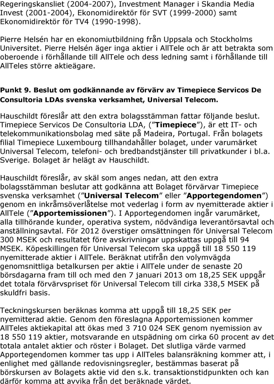 Pierre Helsén äger inga aktier i AllTele och är att betrakta som oberoende i förhållande till AllTele och dess ledning samt i förhållande till AllTeles större aktieägare. Punkt 9.