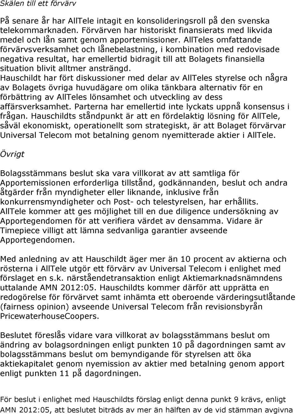 AllTeles omfattande förvärvsverksamhet och lånebelastning, i kombination med redovisade negativa resultat, har emellertid bidragit till att Bolagets finansiella situation blivit alltmer ansträngd.