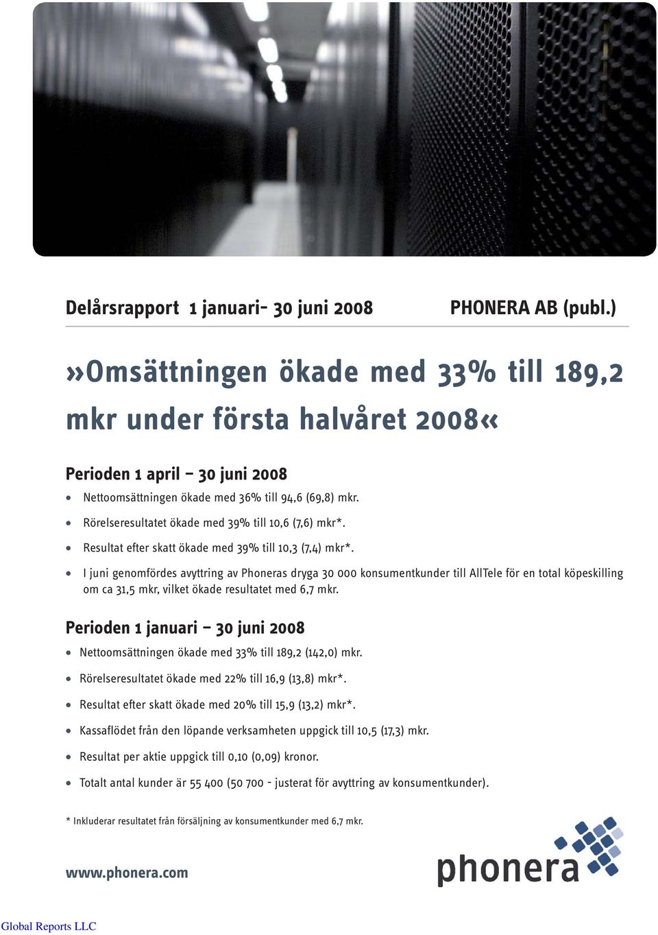 I juni genomfördes avyttring av Phoneras dryga 30 000 konsumentkunder till AllTele för en total köpeskilling om ca 31,5 mkr, vilket ökade resultatet med 6,7 mkr.