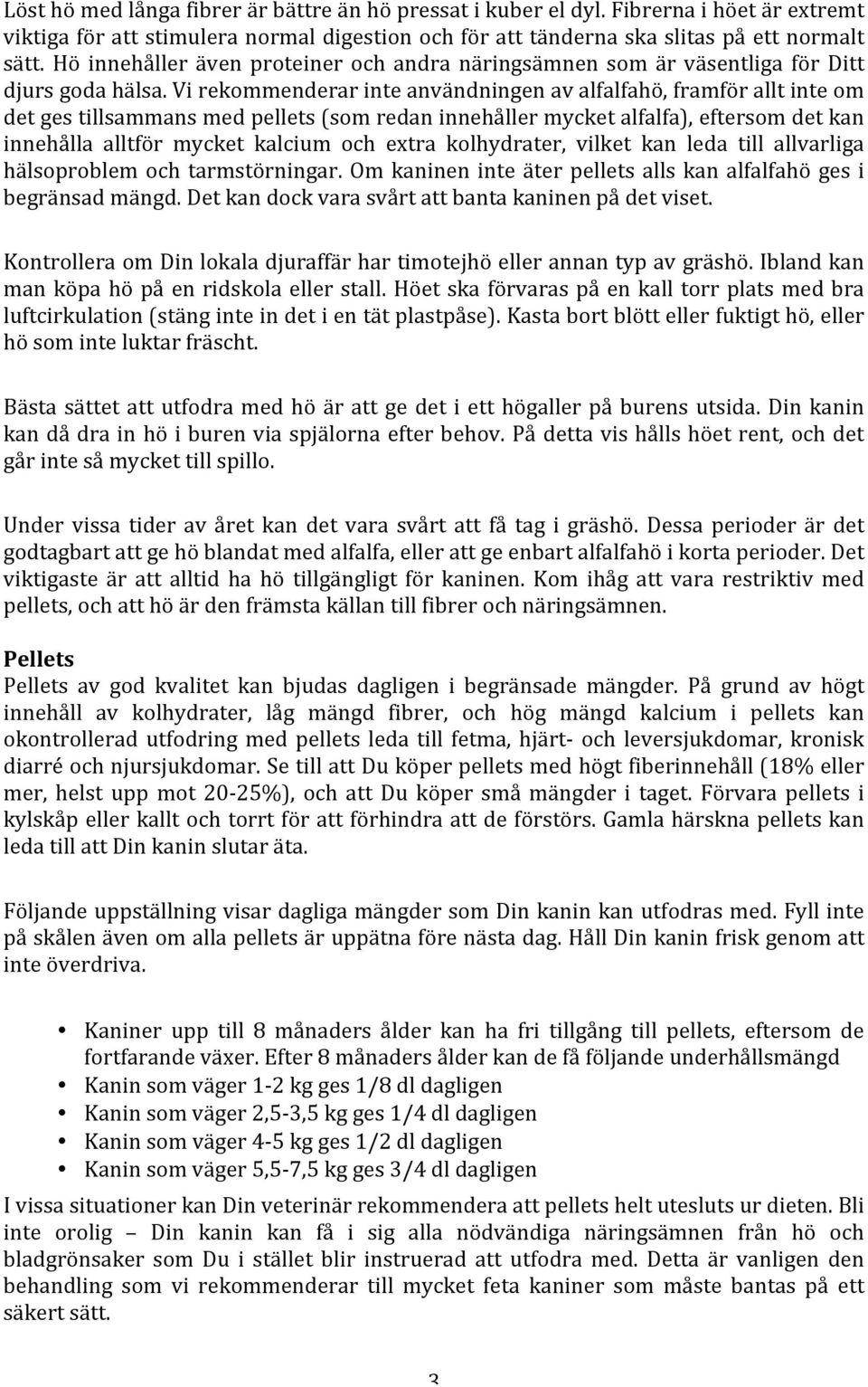 Vi rekommenderar inte användningen av alfalfahö, framför allt inte om det ges tillsammans med pellets (som redan innehåller mycket alfalfa), eftersom det kan innehålla alltför mycket kalcium och