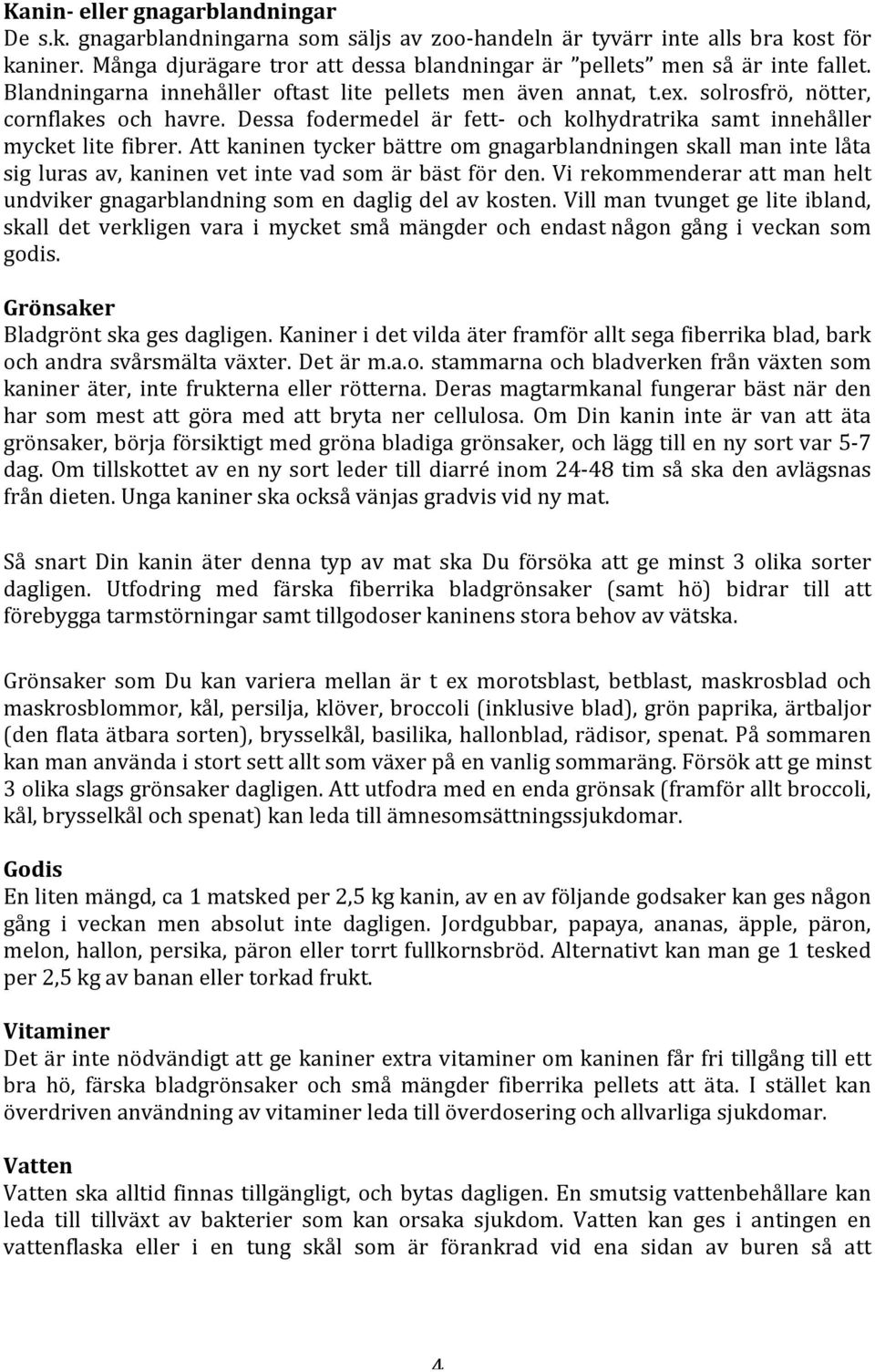Dessa fodermedel är fett- och kolhydratrika samt innehåller mycket lite fibrer.
