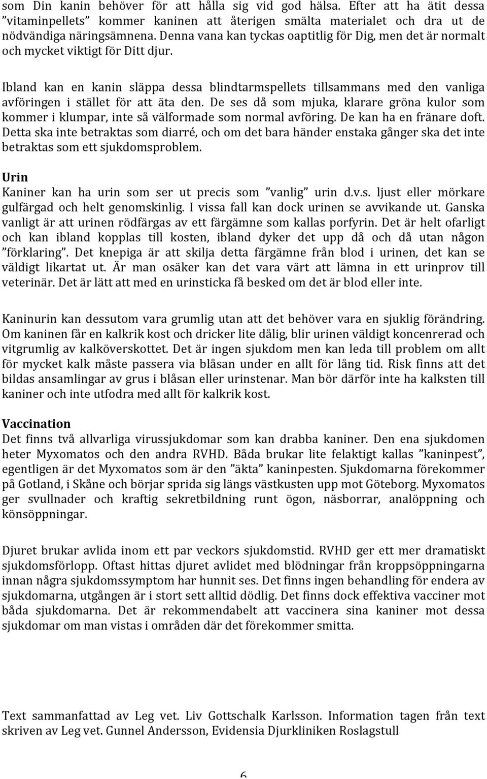 Ibland kan en kanin släppa dessa blindtarmspellets tillsammans med den vanliga avföringen i stället för att äta den.
