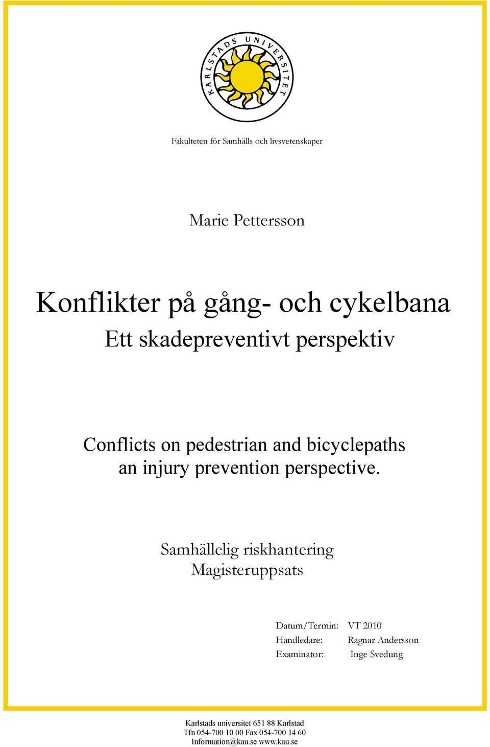 Samhällelig riskhantering Magisteruppsats Datum/Termin: VT 2010 Handledare: Ragnar Andersson Examinator: