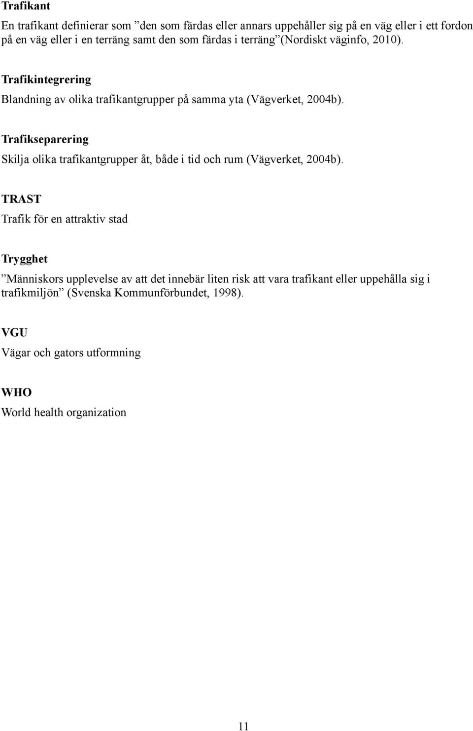 Trafikseparering Skilja olika trafikantgrupper åt, både i tid och rum (Vägverket, 2004b).