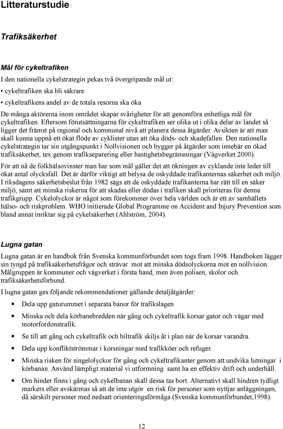 Eftersom förutsättningarna för cykeltrafiken ser olika ut i olika delar av landet så ligger det främst på regional och kommunal nivå att planera dessa åtgärder.