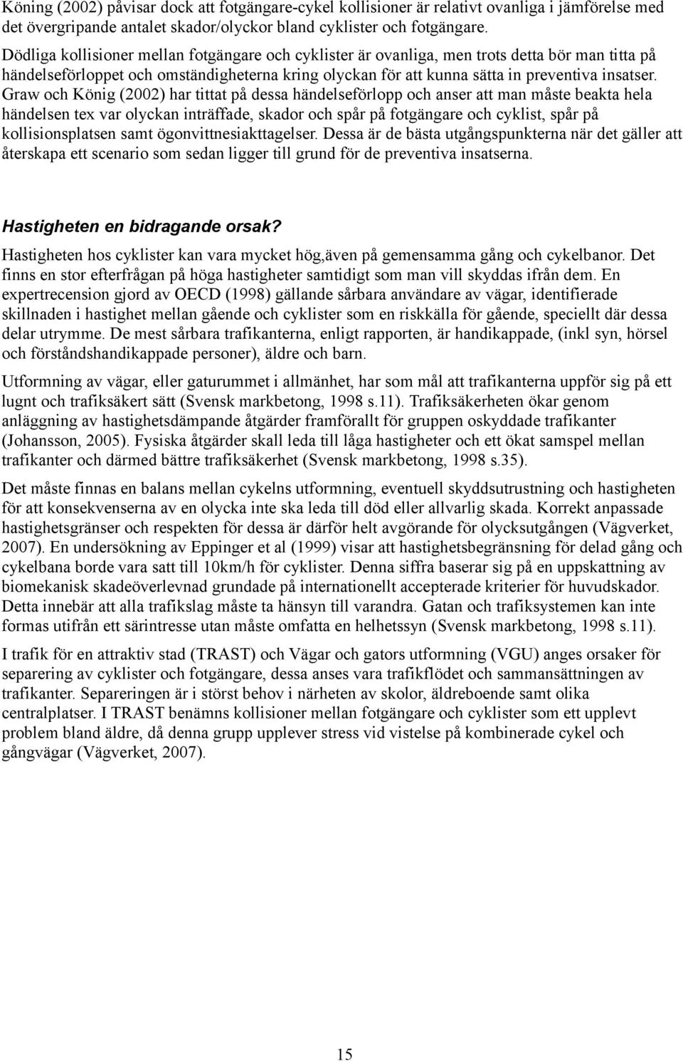 Graw och König (2002) har tittat på dessa händelseförlopp och anser att man måste beakta hela händelsen tex var olyckan inträffade, skador och spår på fotgängare och cyklist, spår på