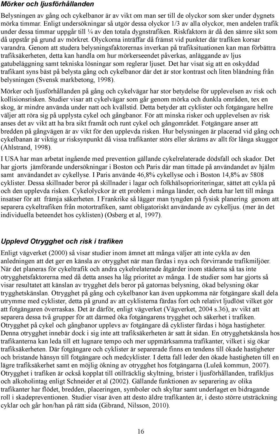 Riskfaktorn är då den sämre sikt som då uppstår på grund av mörkret. Olyckorna inträffar då främst vid punkter där trafiken korsar varandra.