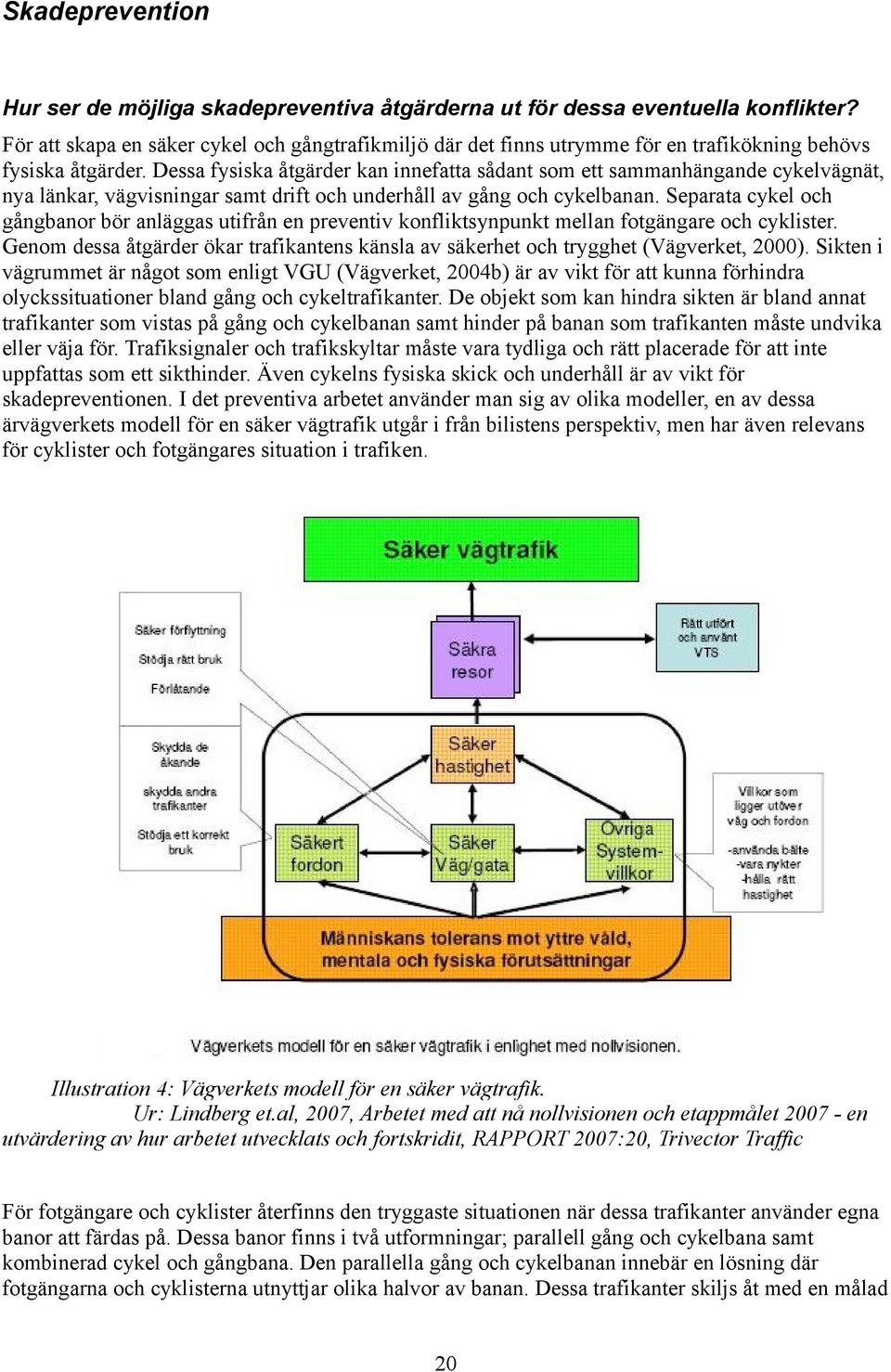 Dessa fysiska åtgärder kan innefatta sådant som ett sammanhängande cykelvägnät, nya länkar, vägvisningar samt drift och underhåll av gång och cykelbanan.