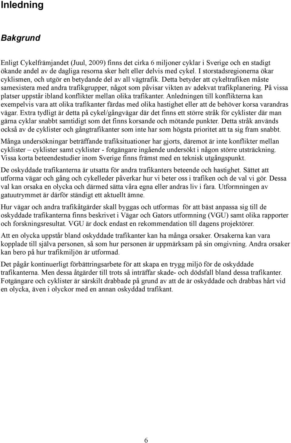 Detta betyder att cykeltrafiken måste samexistera med andra trafikgrupper, något som påvisar vikten av adekvat trafikplanering. På vissa platser uppstår ibland konflikter mellan olika trafikanter.