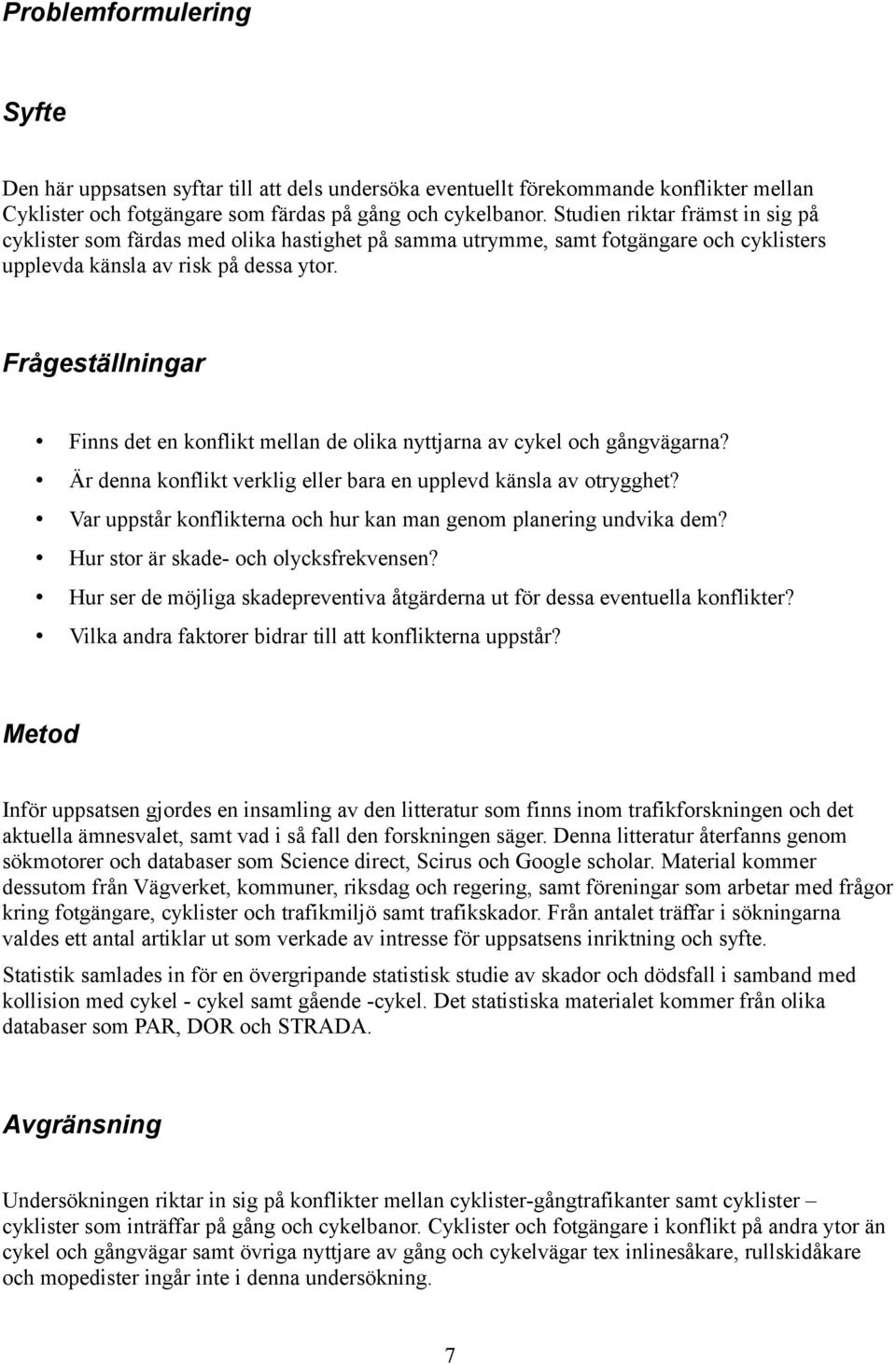 Frågeställningar Finns det en konflikt mellan de olika nyttjarna av cykel och gångvägarna? Är denna konflikt verklig eller bara en upplevd känsla av otrygghet?