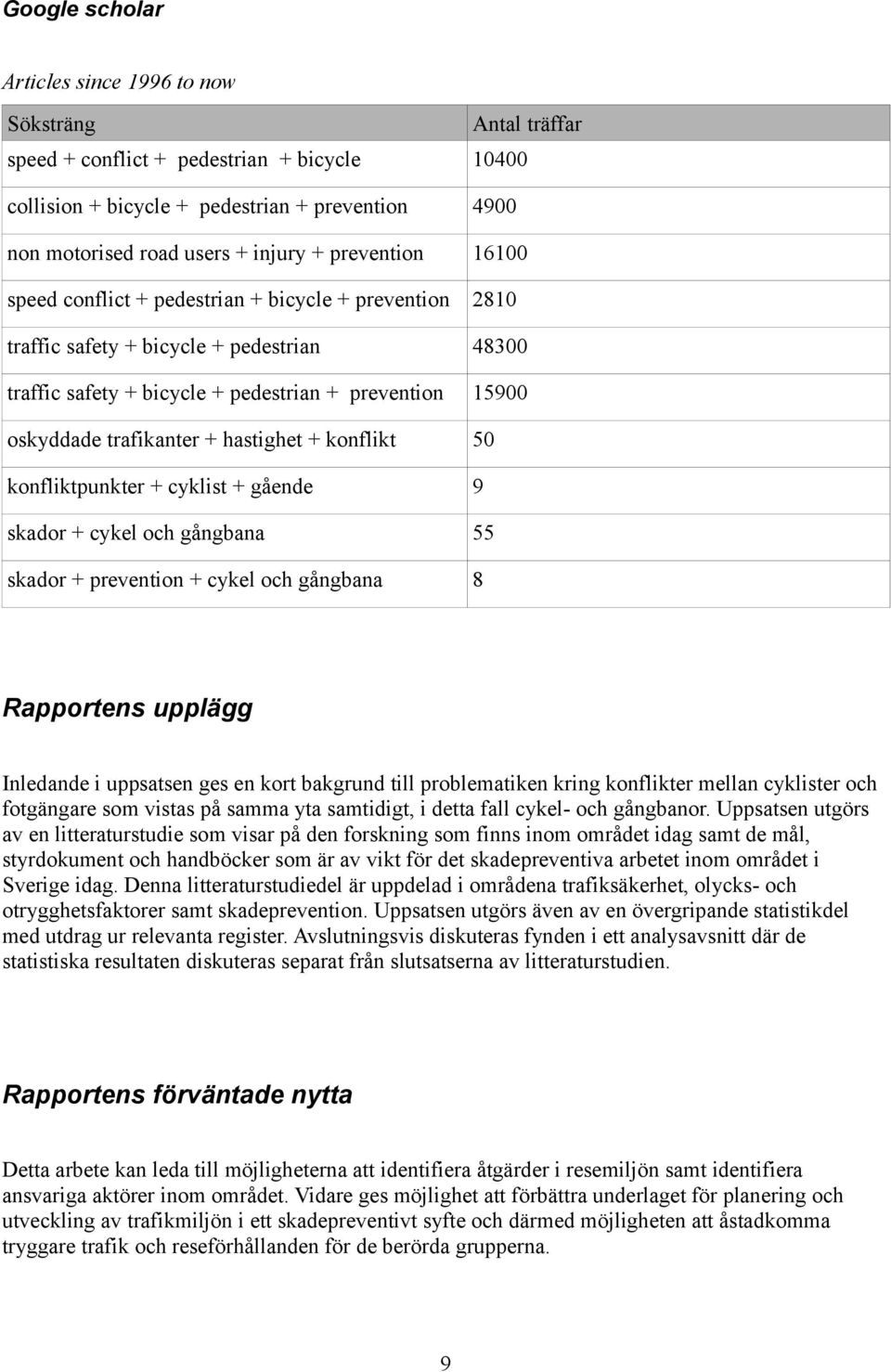 hastighet + konflikt 50 konfliktpunkter + cyklist + gående 9 skador + cykel och gångbana 55 skador + prevention + cykel och gångbana 8 Rapportens upplägg Inledande i uppsatsen ges en kort bakgrund