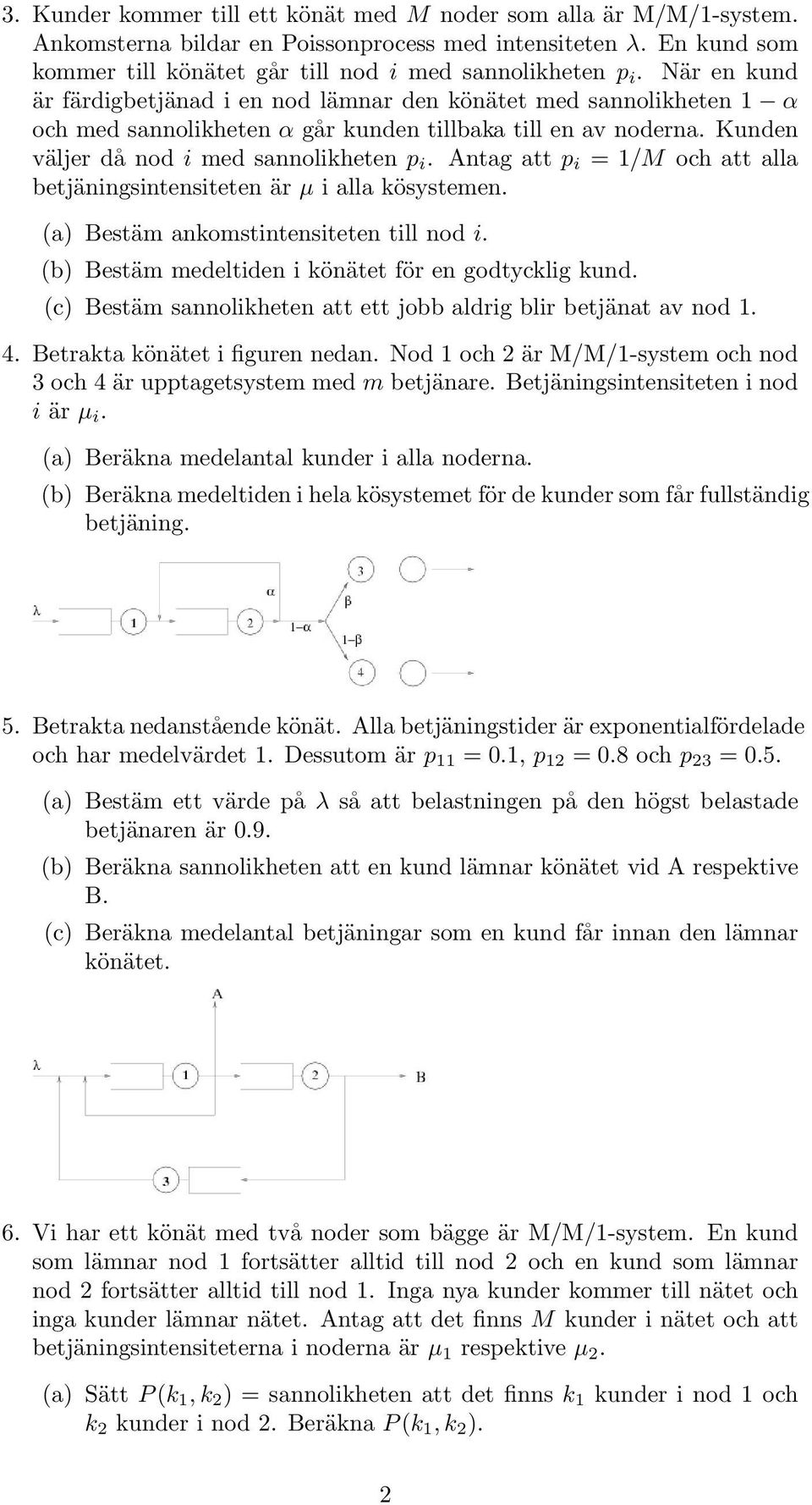 Antag att p i / och att alla betjäningsintensiteten är µ i alla kösystemen. (a) Bestäm ankomstintensiteten till nod i. (b) Bestäm medeltiden i könätet för en godtycklig kund.