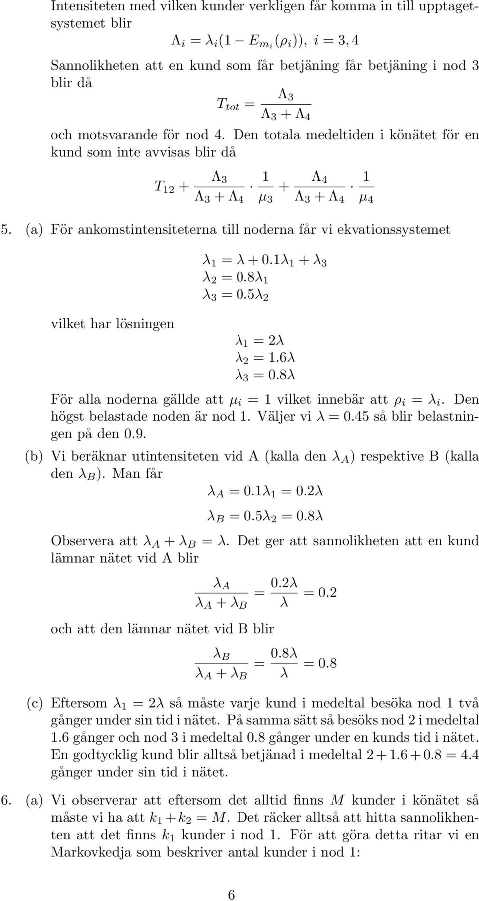 (a) För ankomstintensiteterna till noderna får vi ekvationssystemet vilket har lösningen + 0. + 3 2 0.8 3 0.5 2 2 2.6 3 0.8 För alla noderna gällde att µ i vilket innebär att ρ i i.
