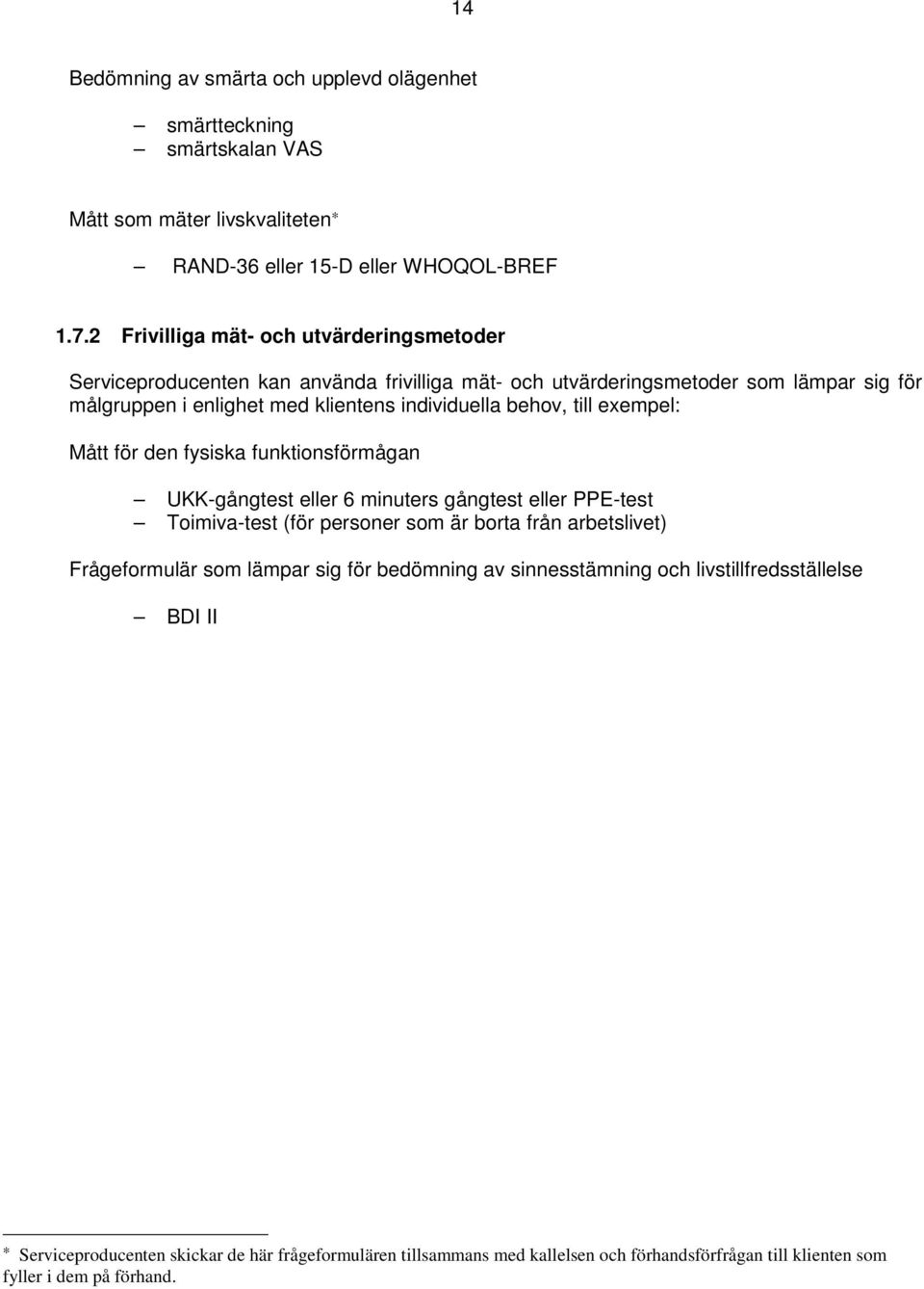 behov, till exempel: Mått för den fysiska funktionsförmågan UKK-gångtest eller 6 minuters gångtest eller PPE-test Toimiva-test (för personer som är borta från arbetslivet)