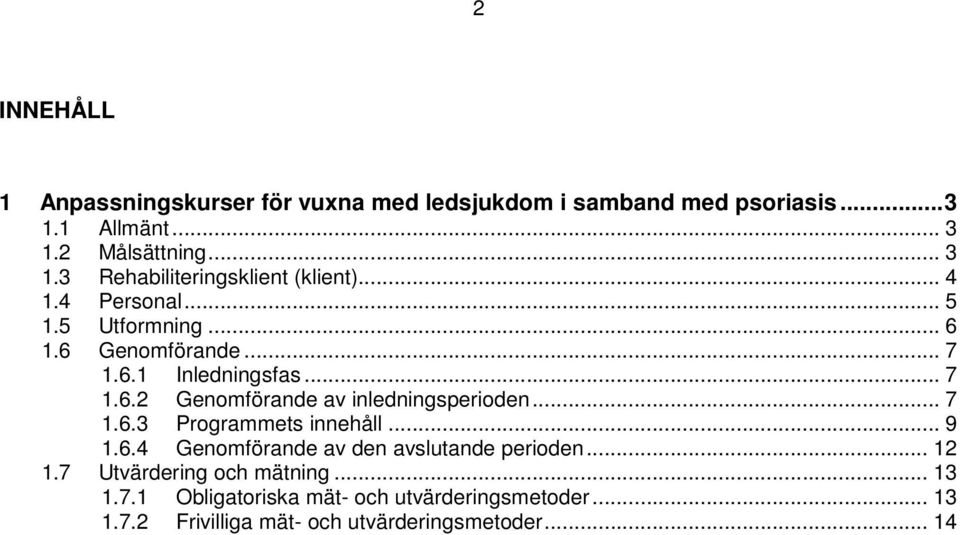 .. 7 1.6.3 Programmets innehåll... 9 1.6.4 Genomförande av den avslutande perioden... 12 1.7 Utvärdering och mätning... 13 1.7.1 Obligatoriska mät- och utvärderingsmetoder.