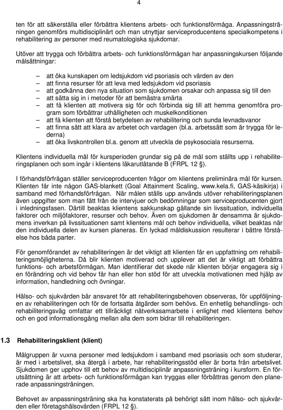 Utöver att trygga och förbättra arbets- och funktionsförmågan har anpassningskursen följande målsättningar: att öka kunskapen om ledsjukdom vid psoriasis och vården av den att finna resurser för att