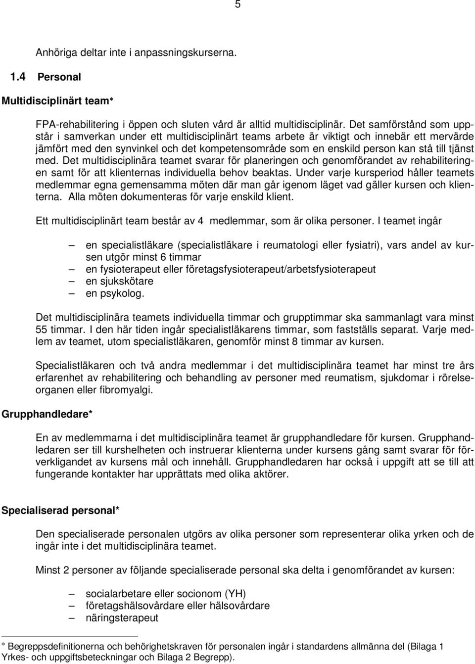 till tjänst med. Det multidisciplinära teamet svarar för planeringen och genomförandet av rehabiliteringen samt för att klienternas individuella behov beaktas.