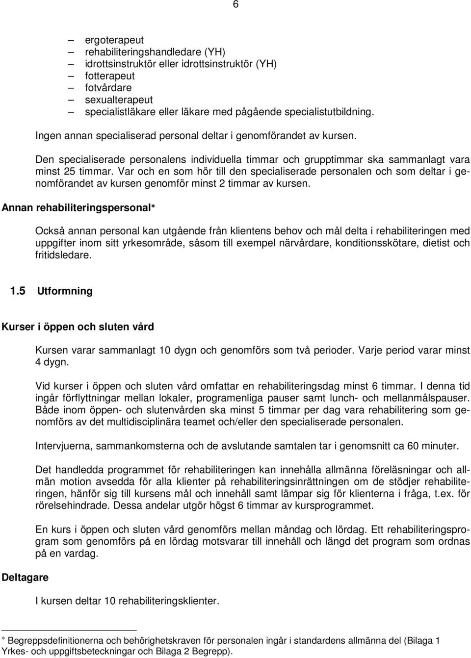 Var och en som hör till den specialiserade personalen och som deltar i genomförandet av kursen genomför minst 2 timmar av kursen.