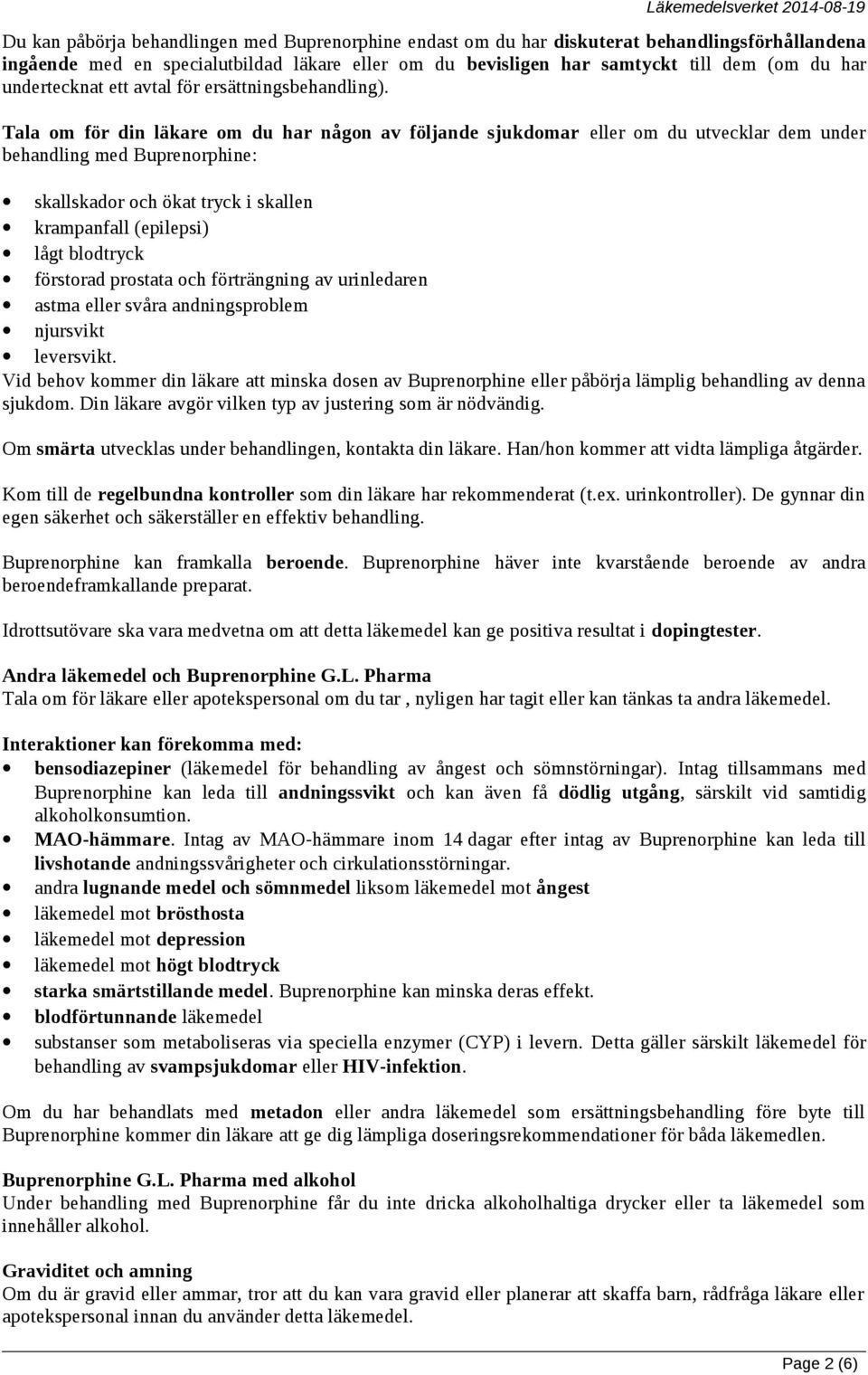 Tala om för din läkare om du har någon av följande sjukdomar eller om du utvecklar dem under behandling med Buprenorphine: skallskador och ökat tryck i skallen krampanfall (epilepsi) lågt blodtryck