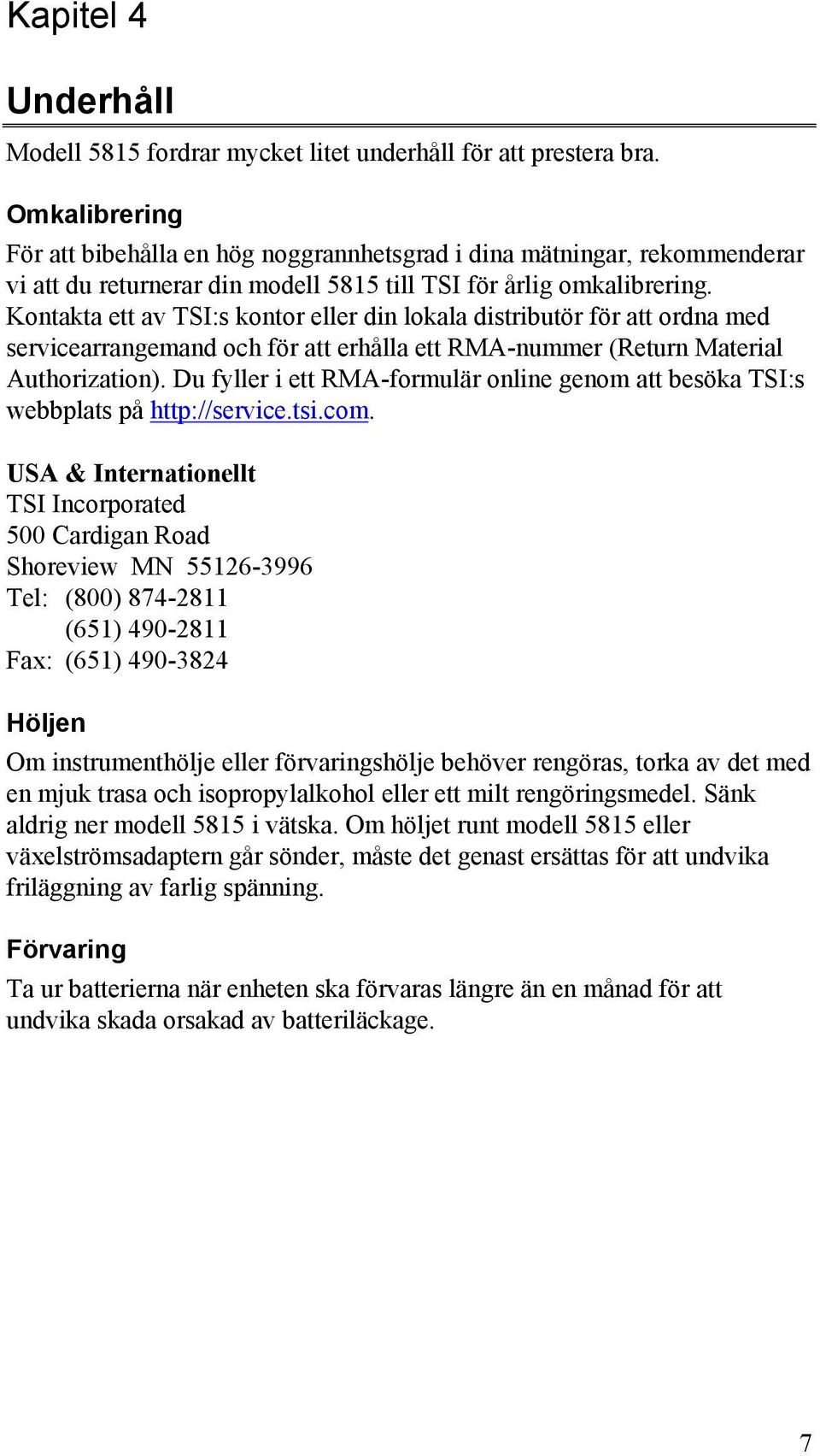 Kontakta ett av TSI:s kontor eller din lokala distributör för att ordna med servicearrangemand och för att erhålla ett RMA-nummer (Return Material Authorization).