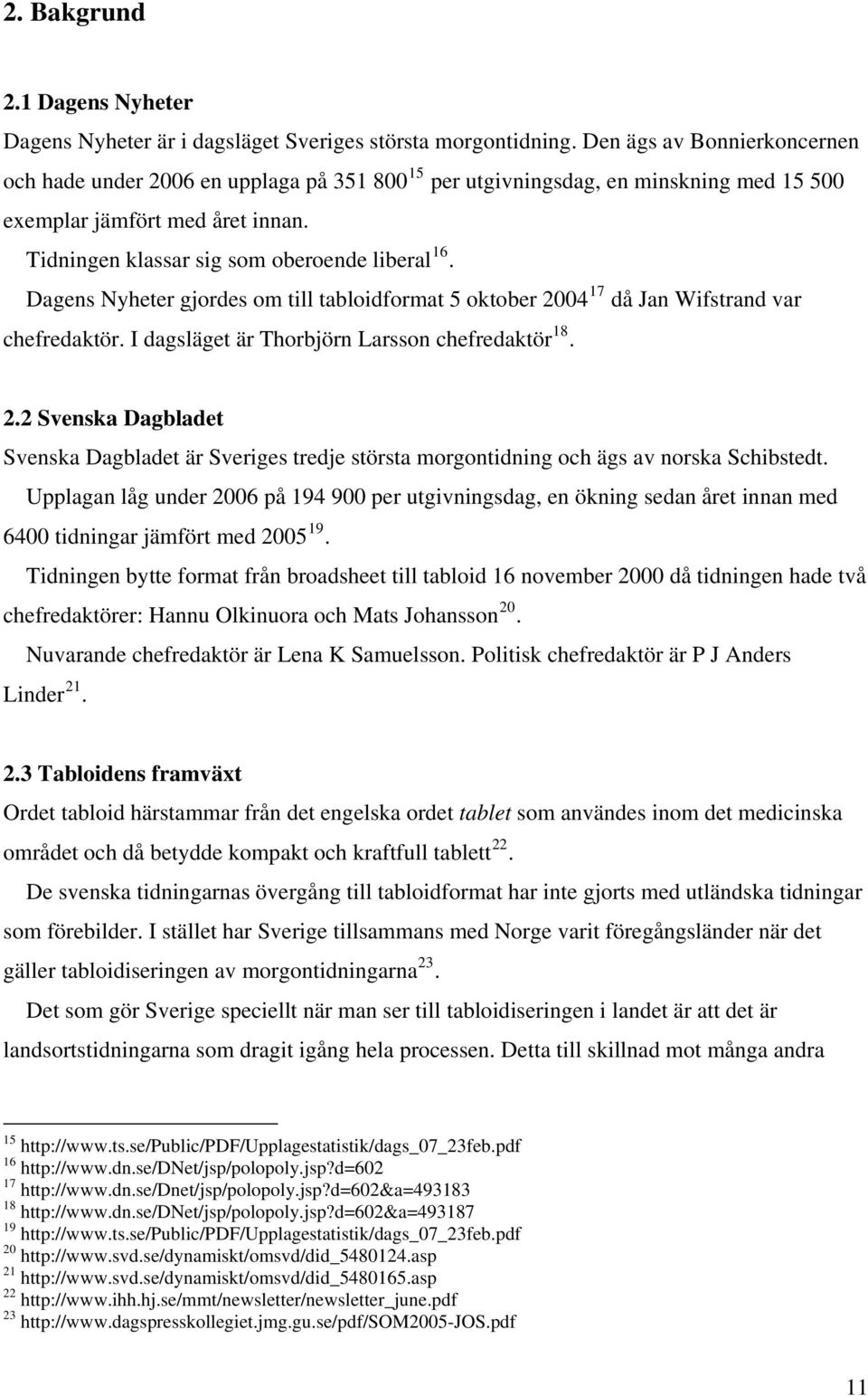 Dagens Nyheter gjordes om till tabloidformat 5 oktober 2004 17 då Jan Wifstrand var chefredaktör. I dagsläget är Thorbjörn Larsson chefredaktör 18. 2.2 Svenska Dagbladet Svenska Dagbladet är Sveriges tredje största morgontidning och ägs av norska Schibstedt.