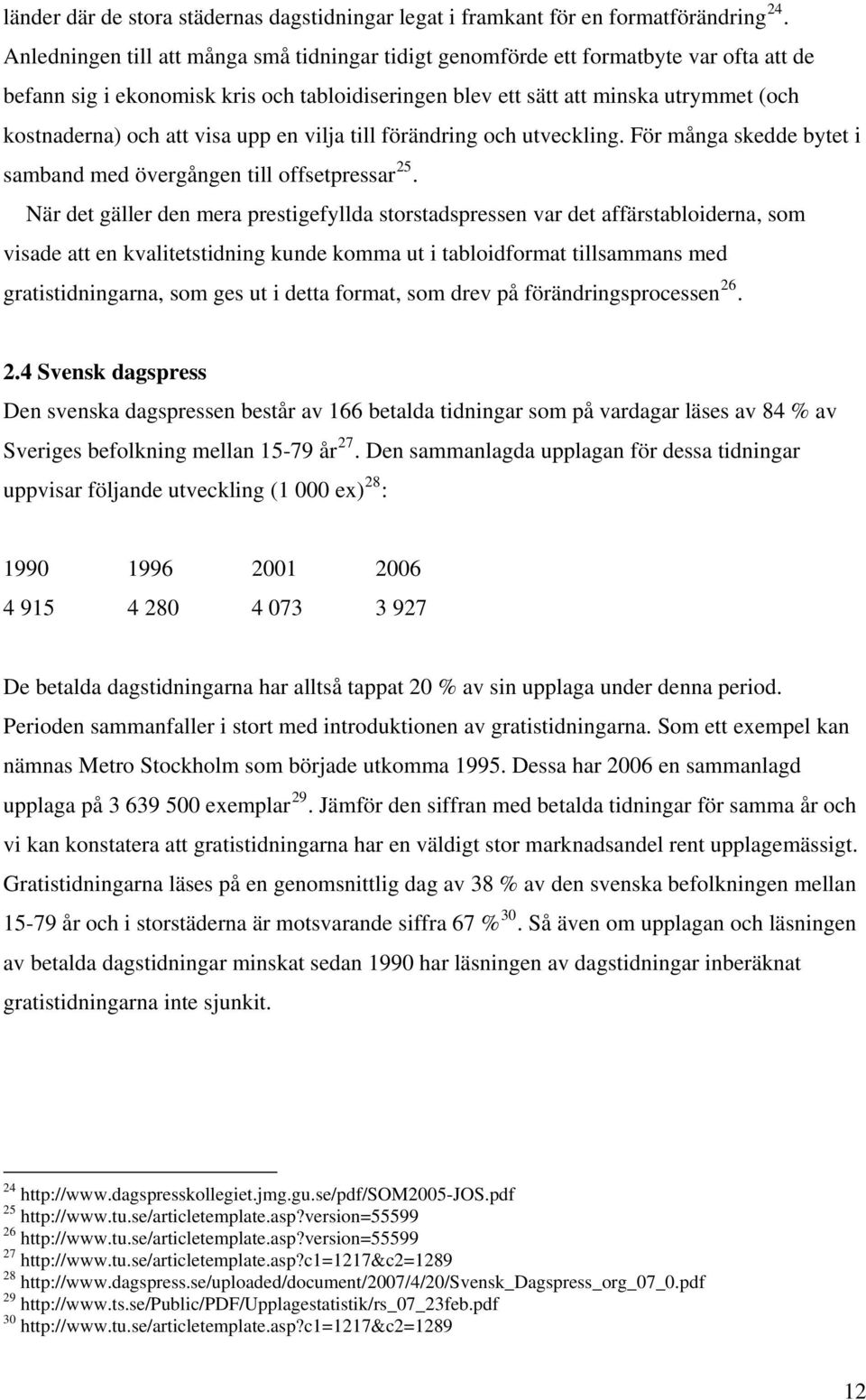 visa upp en vilja till förändring och utveckling. För många skedde bytet i samband med övergången till offsetpressar 25.